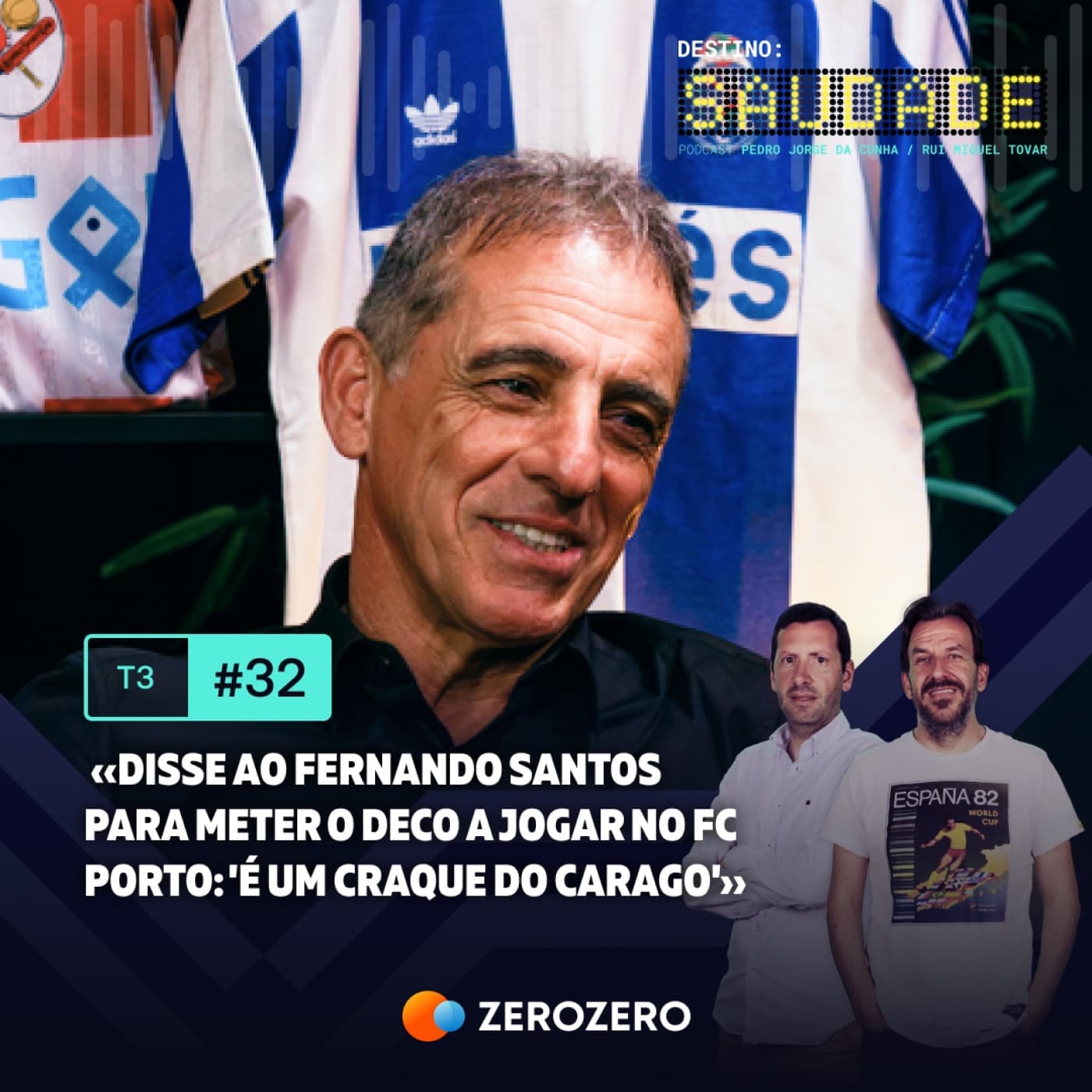 T3, Ep. 32 | «Disse ao Fernando Santos para meter o Deco a jogar no FC Porto: 'É um craque do carago'»