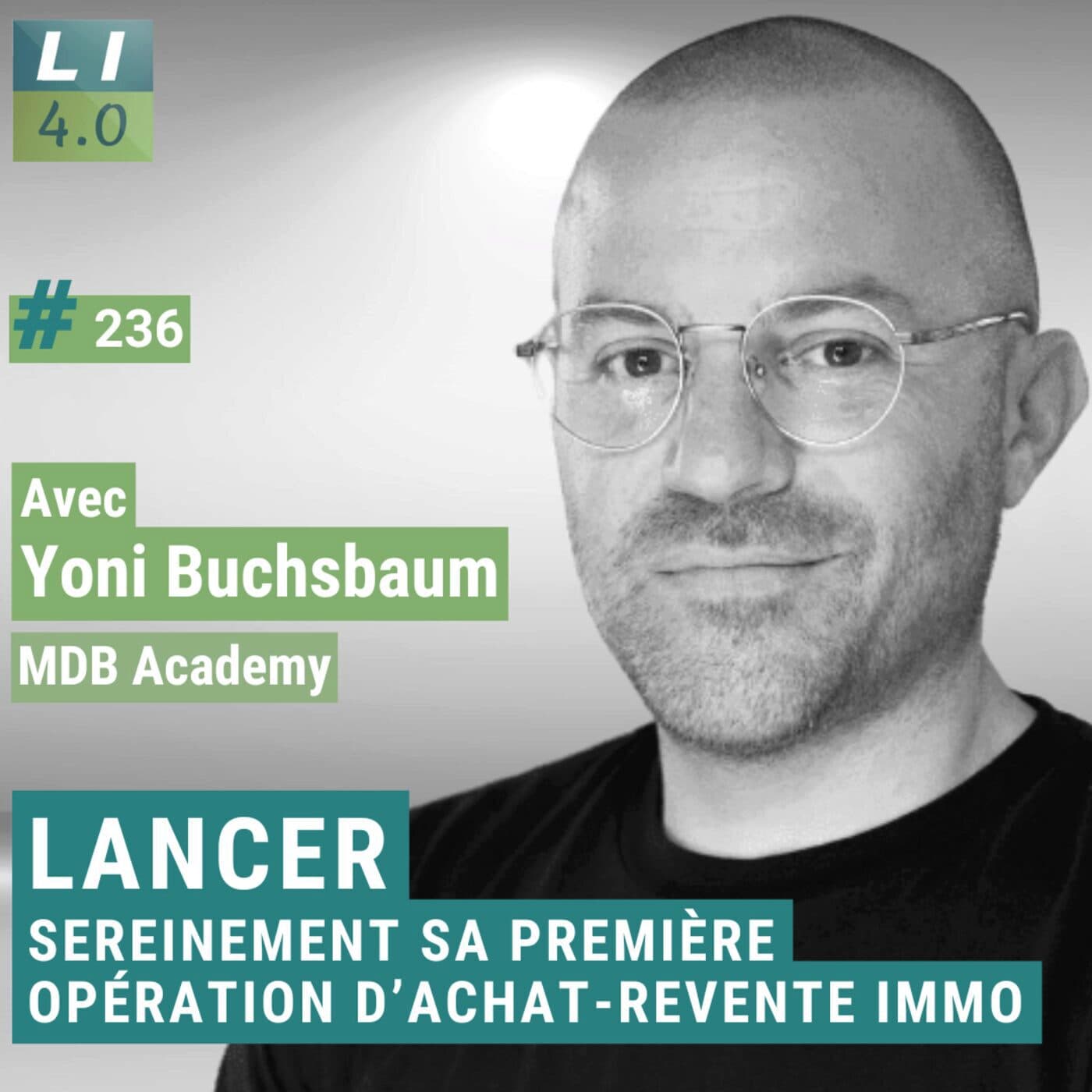 236 - Lancer sereinement sa première opération d’achat-revente immo, avec Yoni Buchsbaum (MDB Academy)