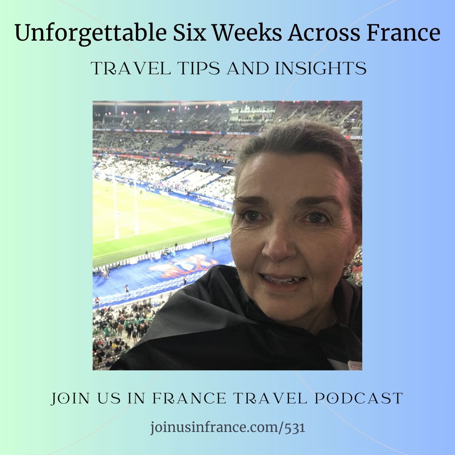Unforgettable Six Weeks Across France: Travel Tips and Insights, Episode 531