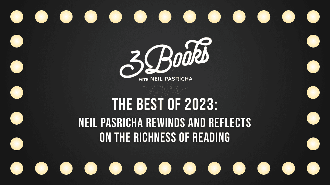 The Best of 2023: Neil Pasricha rewinds and reflects on the richness of reading