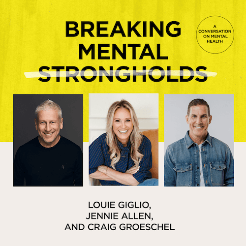 Breaking Mental Strongholds: A Conversation with Louie Giglio, Jennie Allen, and Craig Groeschel