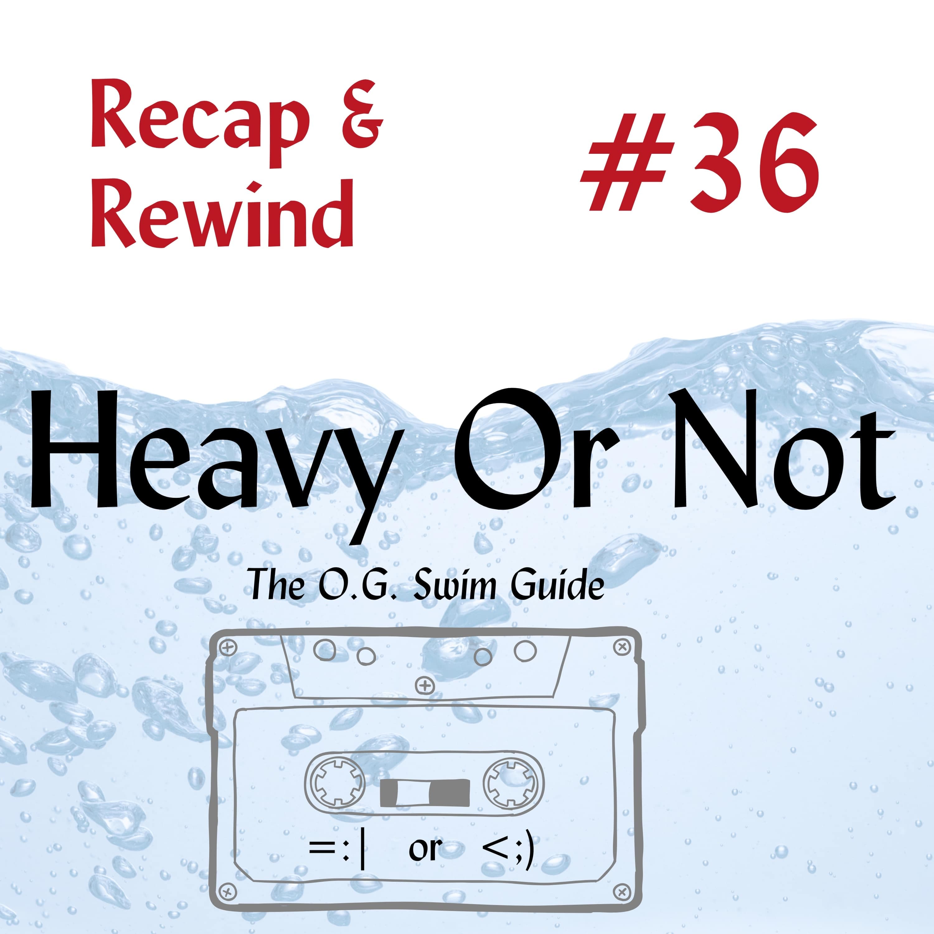 Meta Review: Exploring Themes in Heavy Or Not's first 35 podcast episodes. The OG Swim Guide's Rewind!