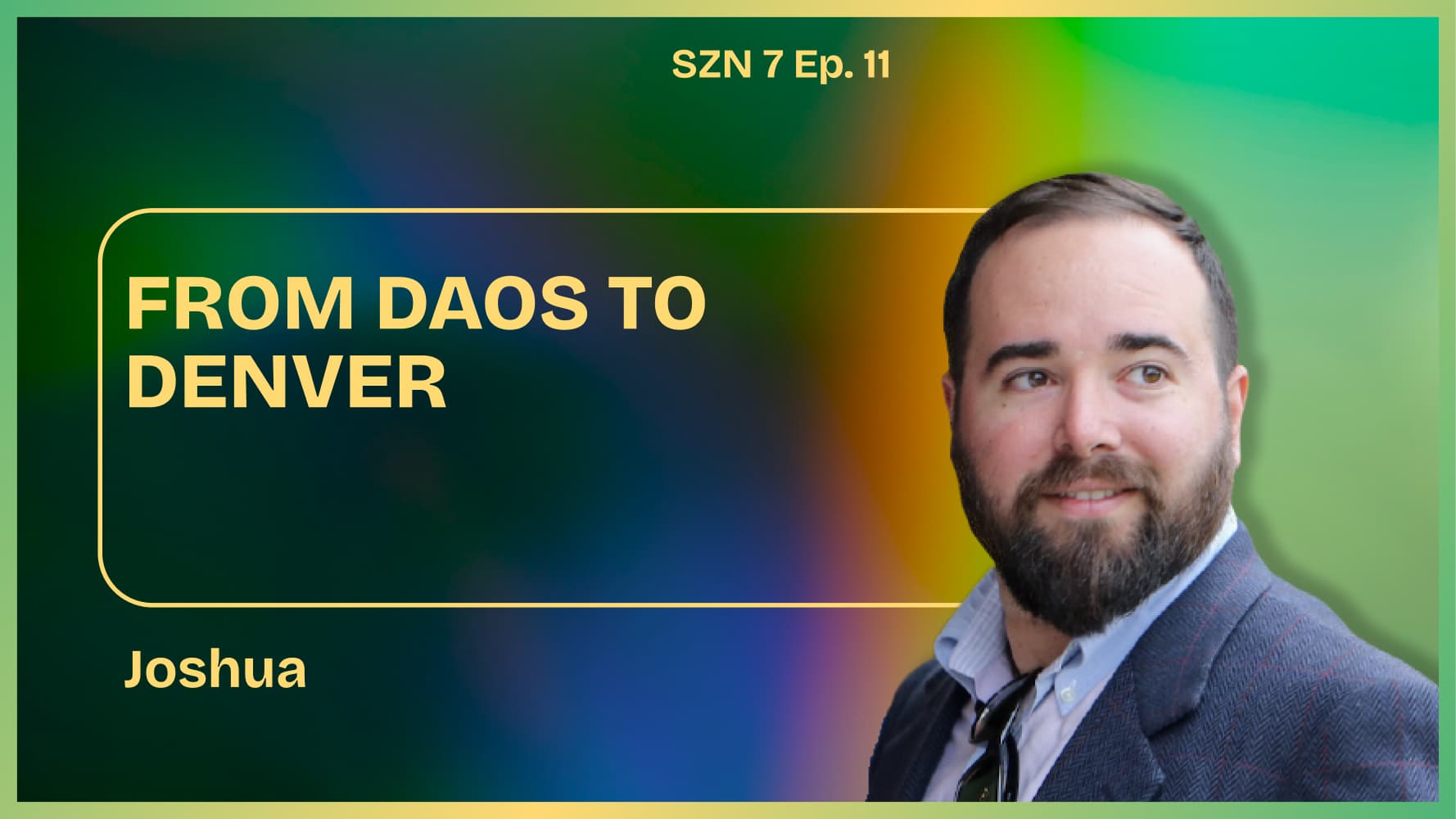 Season 7. Ep. - 11 - From DAOs To Denver W/ Joshua