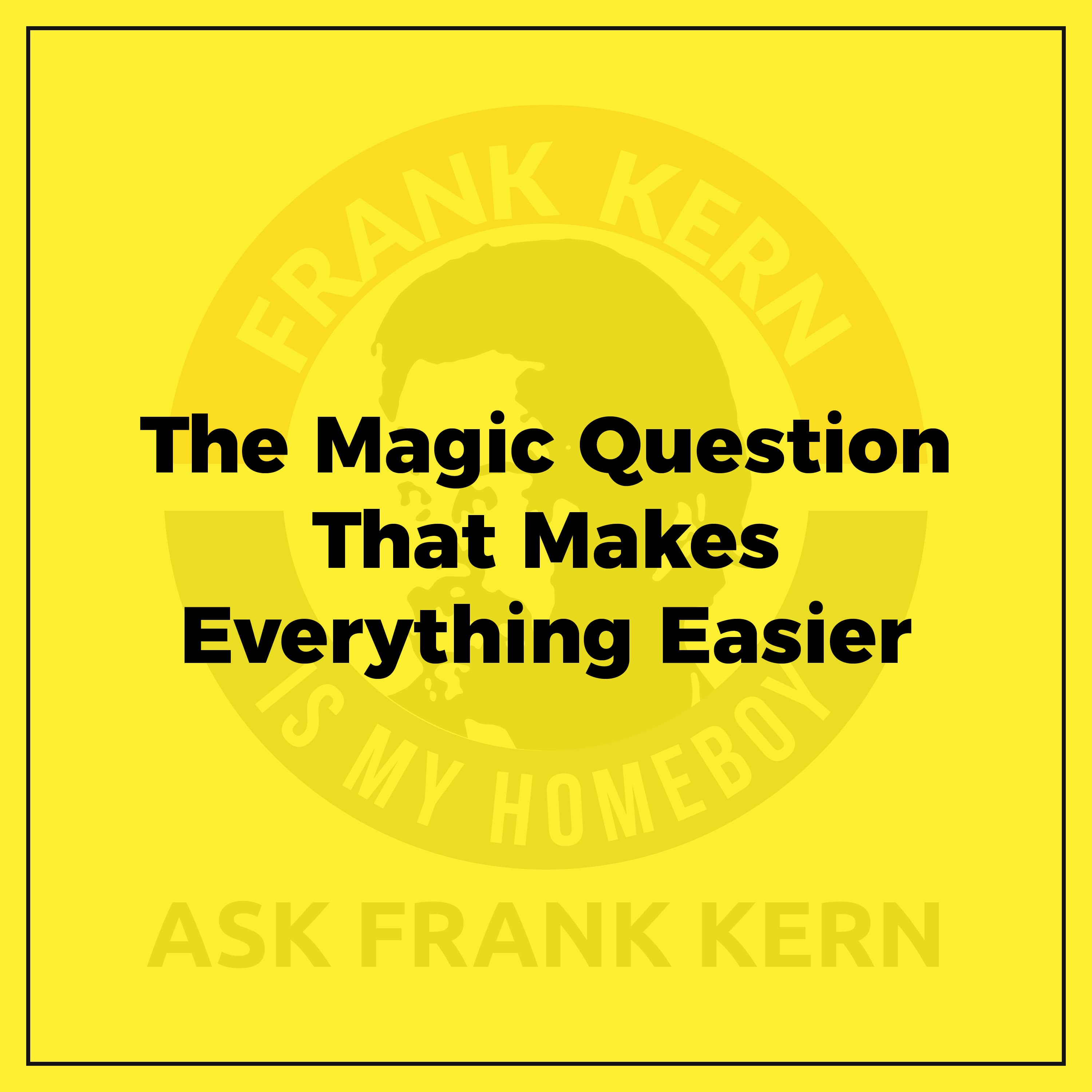 The Magic Question That Makes Everything Easier