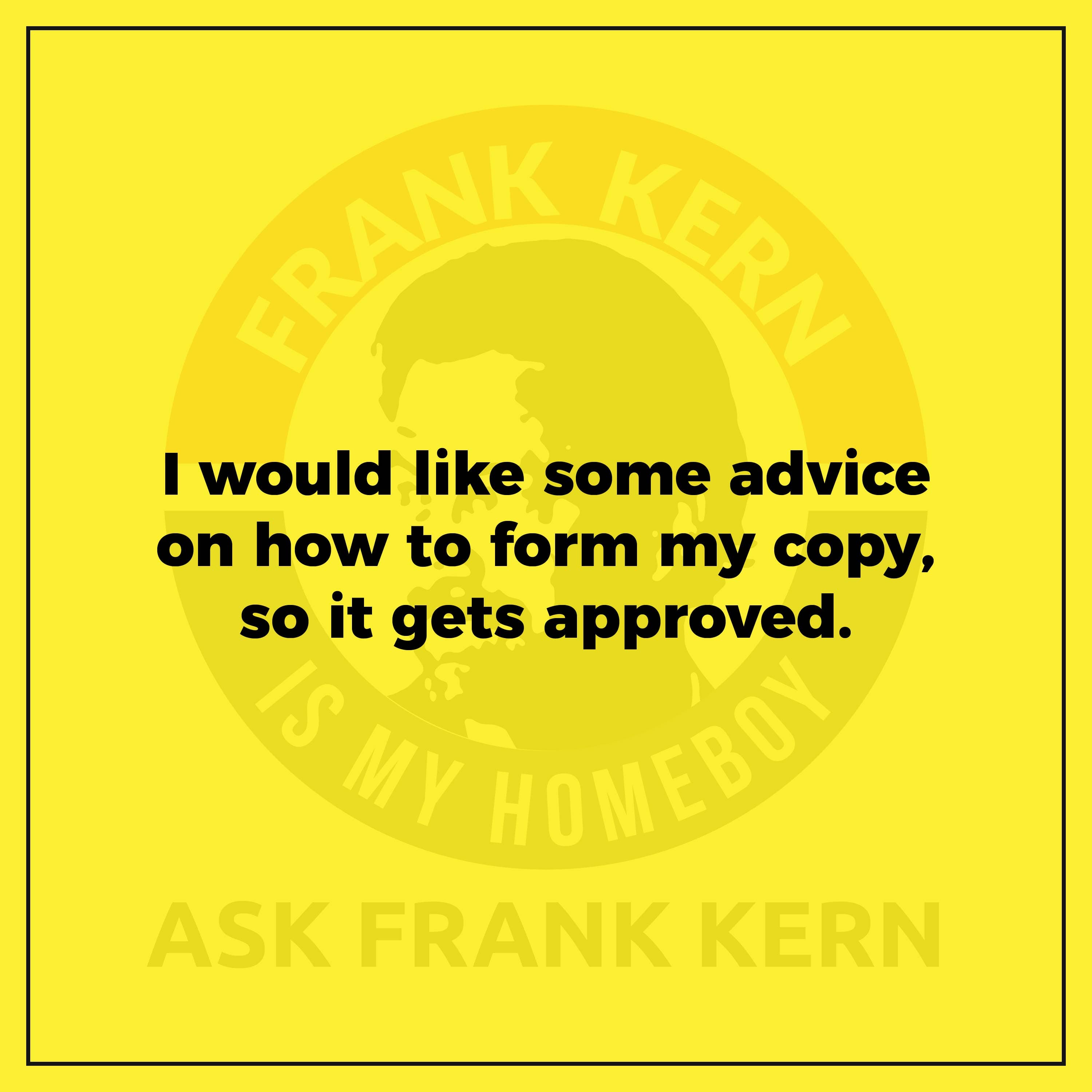 I would like some advice on how to form my copy, so it gets approved.
