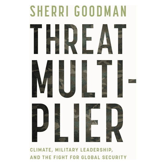Threat Multiplier: Climate, Military Leadership, and the Fight for Global Security with Sherri Goodman