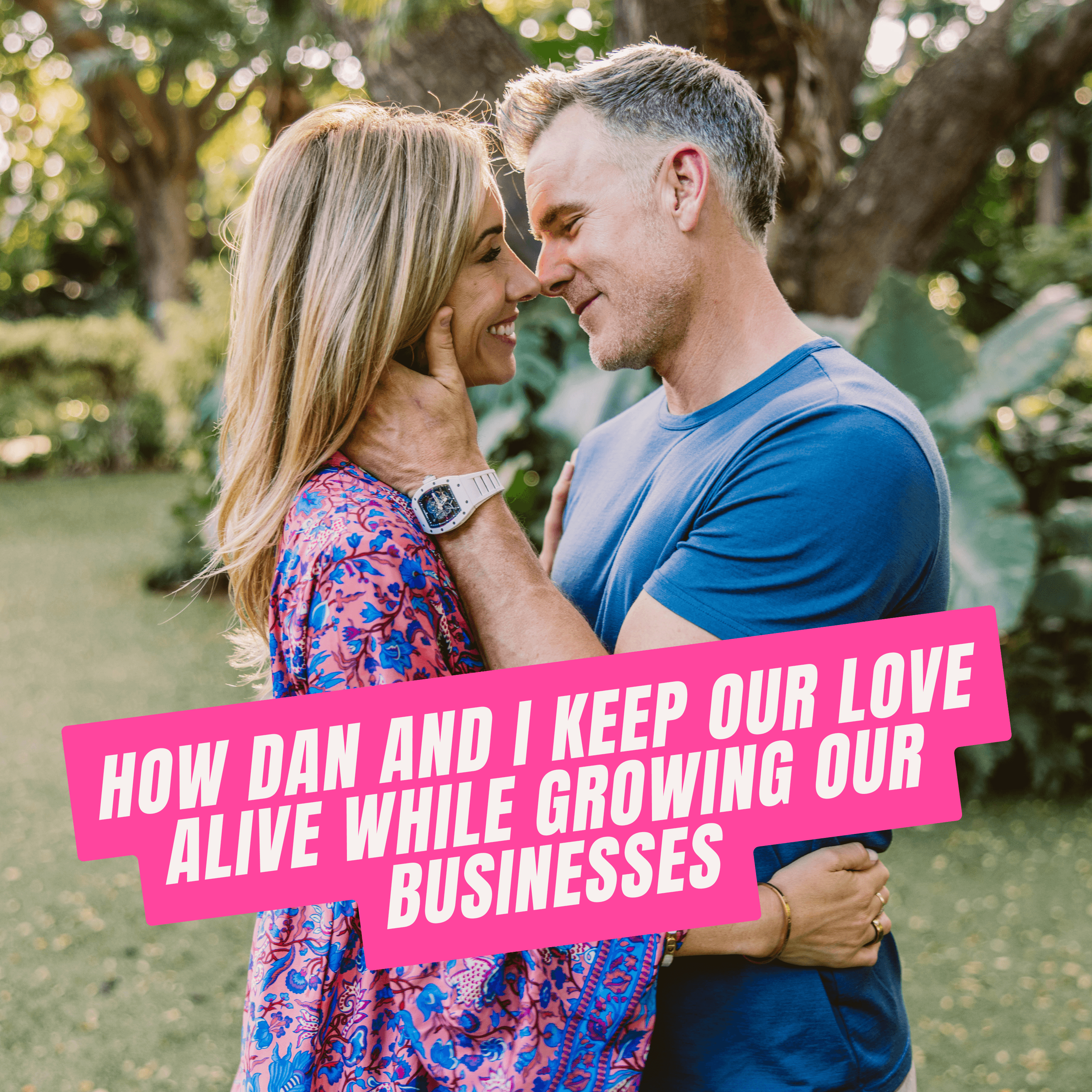 388. How Dan and I Keep Our Love Alive while Growing our Businesses