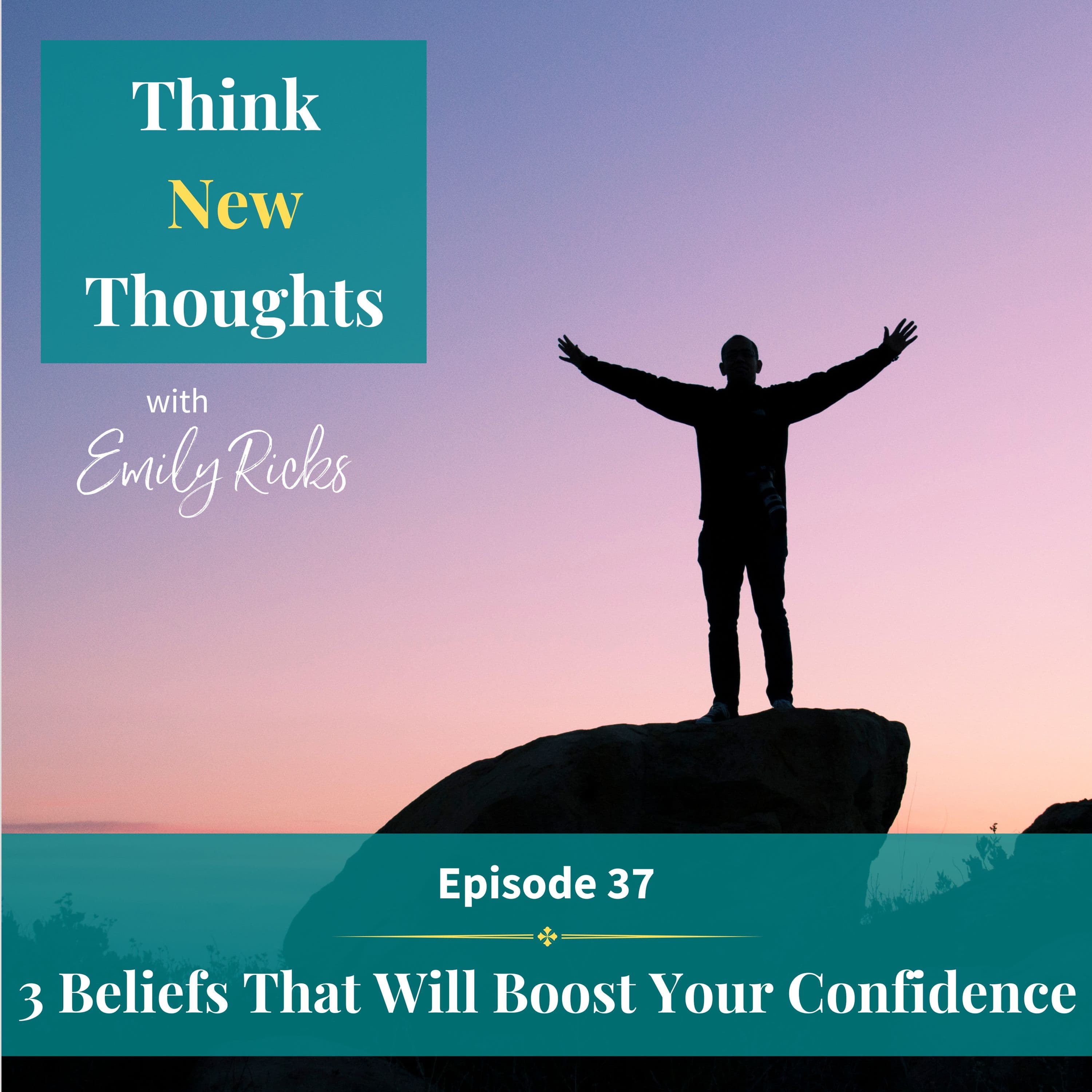 Ep 37:  3 Beliefs That Will Boost Your Confidence