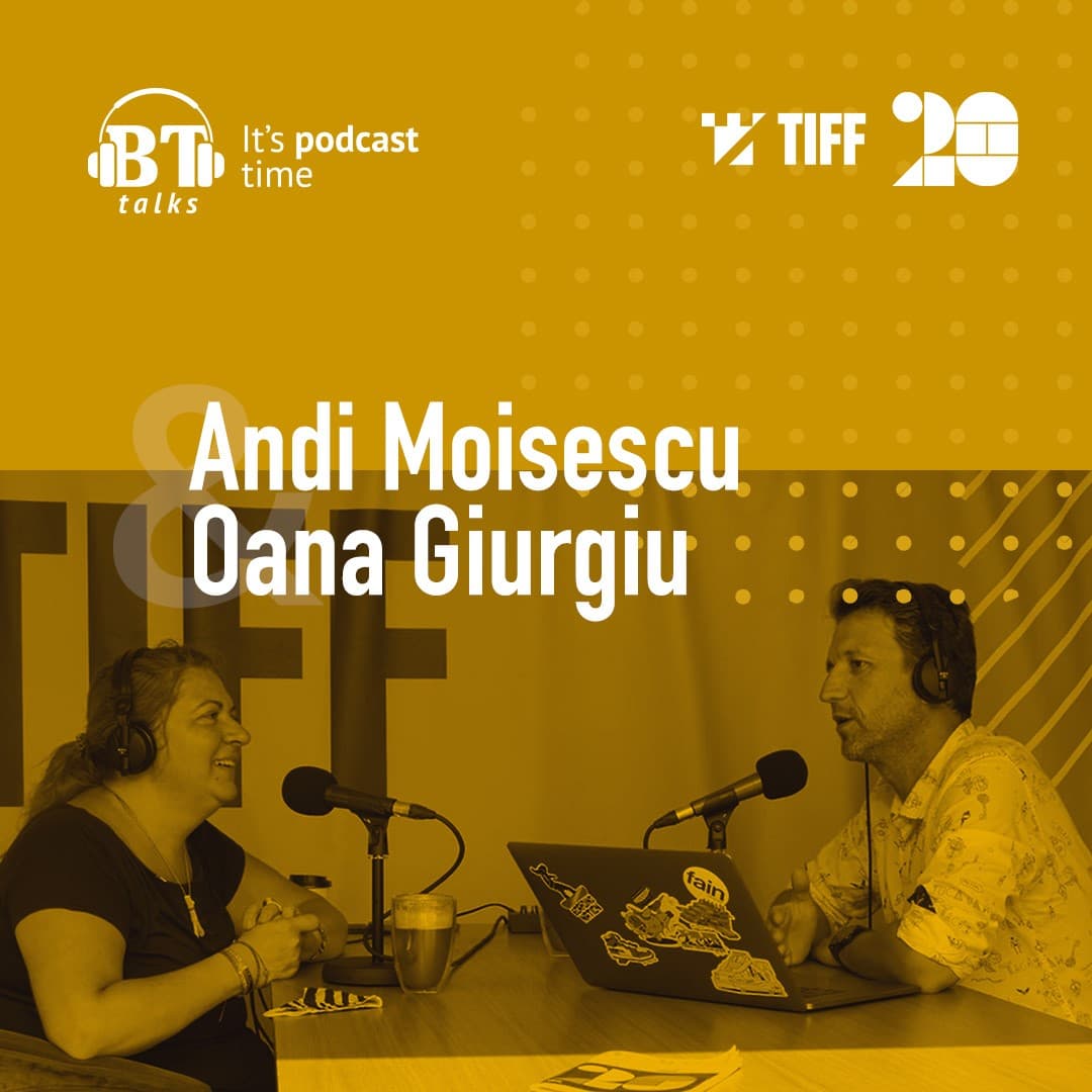 Podcast BT cu Oana Giurgiu - ,,La TIFF se aduna oameni foarte misto"