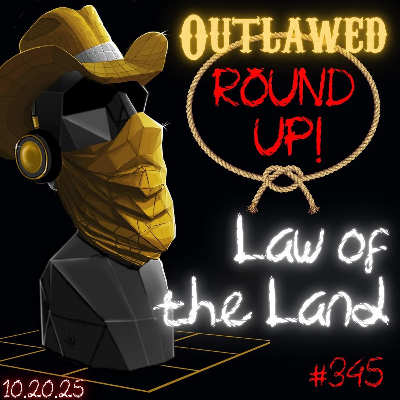 #345 - Outlawed Round Up PLUS 10.20.25 Law of the Land