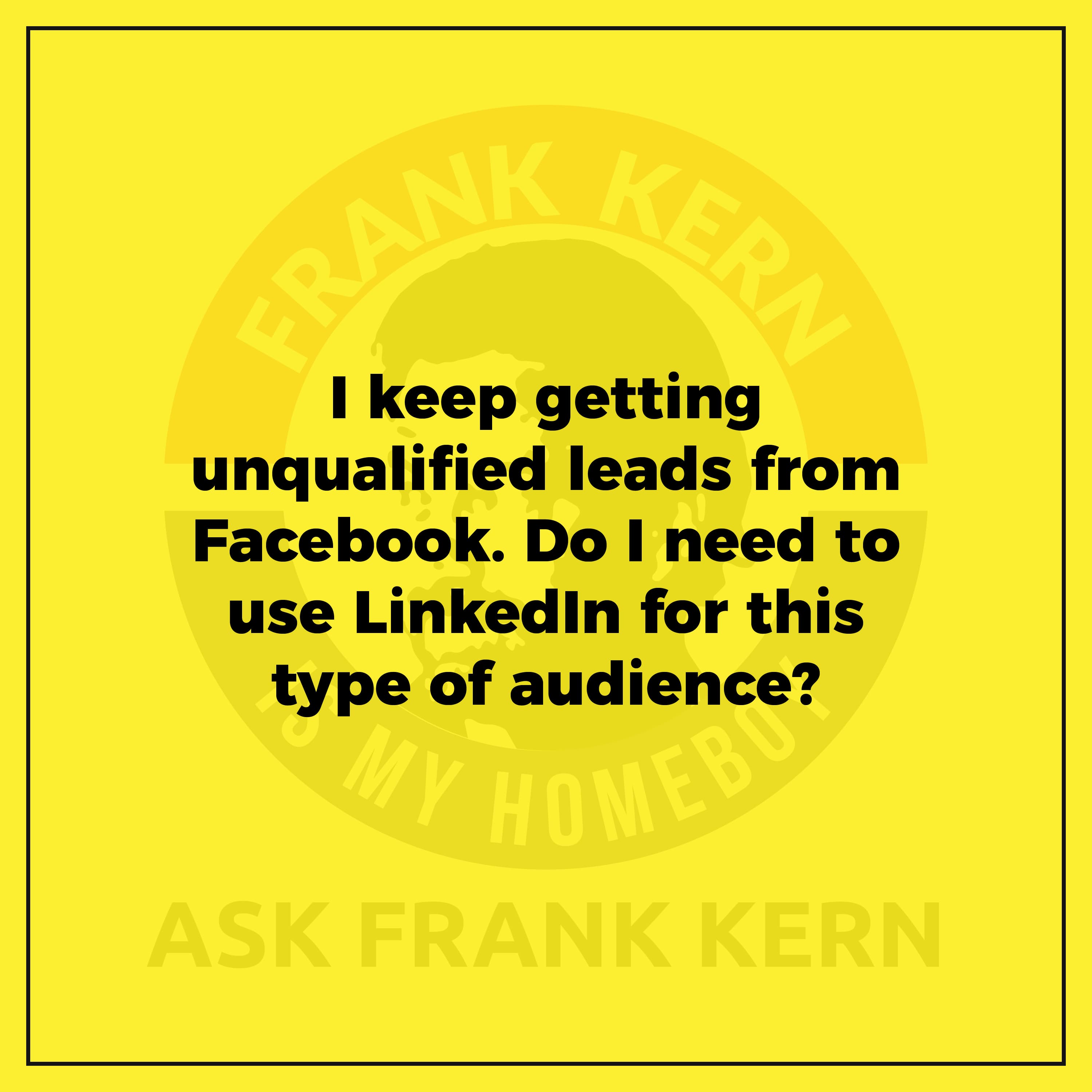 I keep getting unqualified leads from Facebook. Do I need to use LinkedIn for this type of audience?