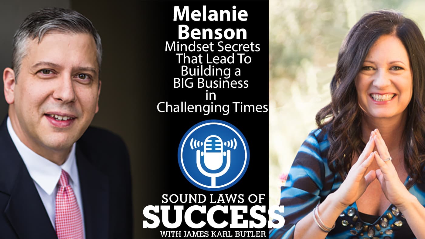 Mindset Secrets That Lead to Building a BIG Business in Challenging Times with Melanie Benson
