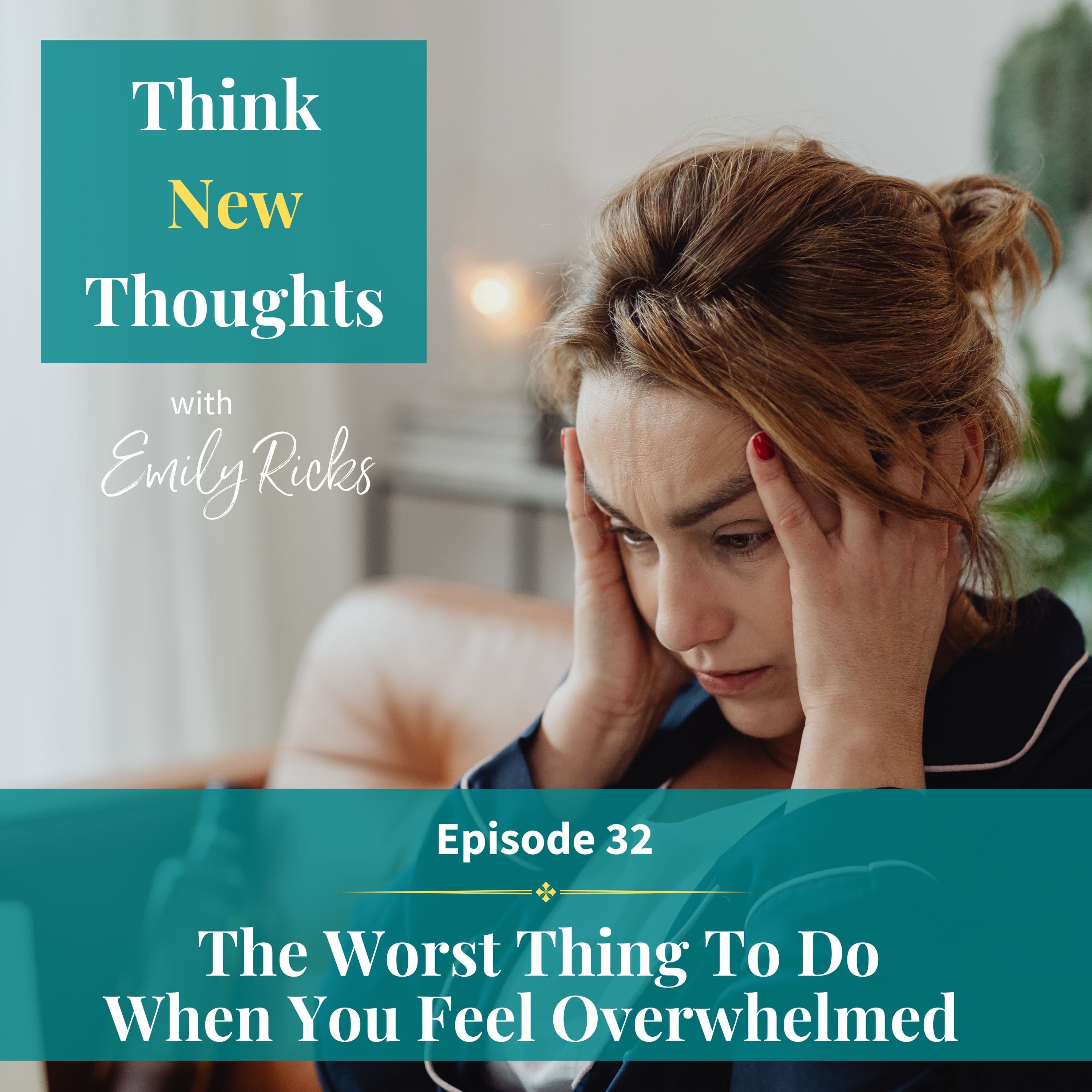 Ep 32:  The Worst Thing to Do When You Feel Overwhelmed