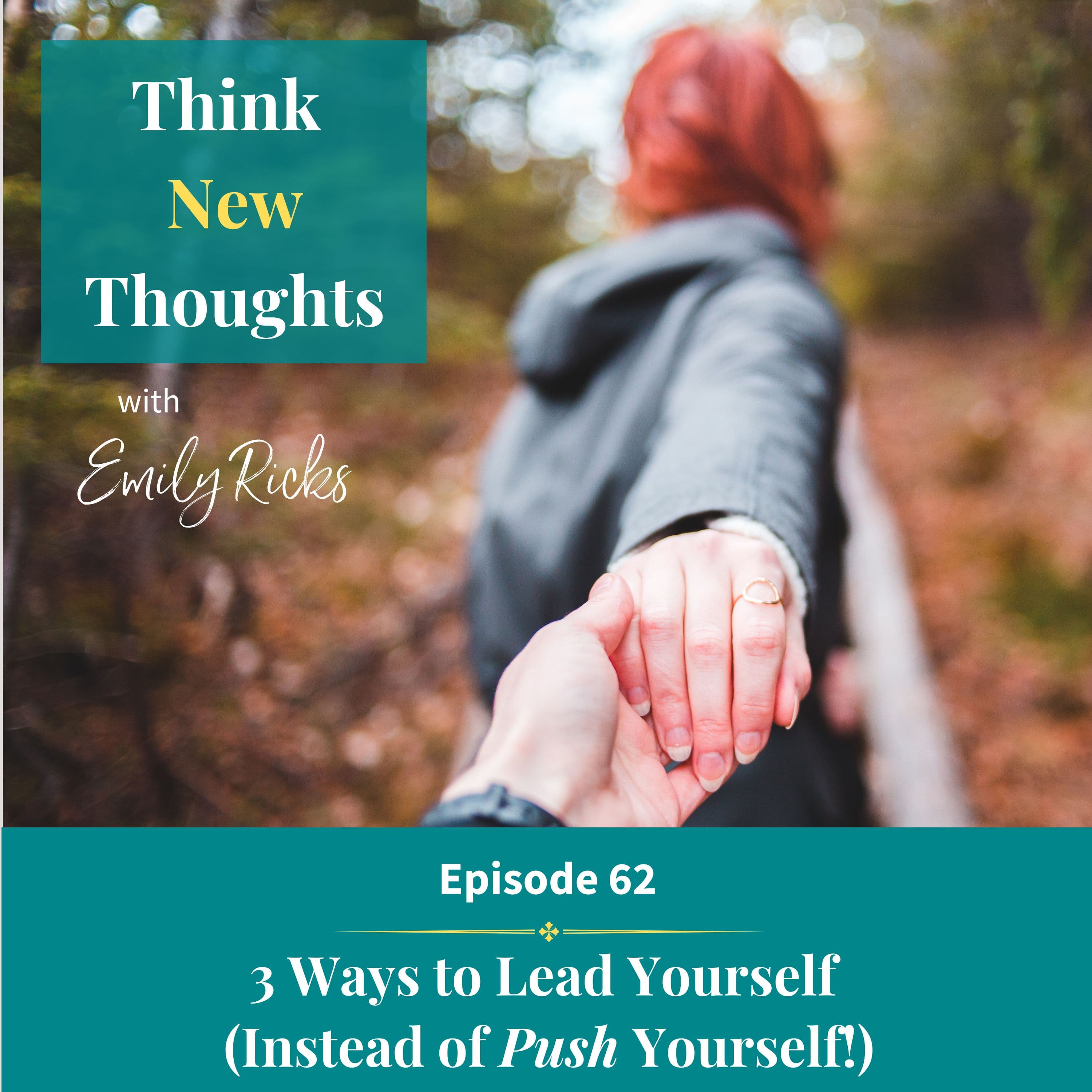Ep 62: 3 Ways to Lead Yourself (Instead of Push Yourself!)