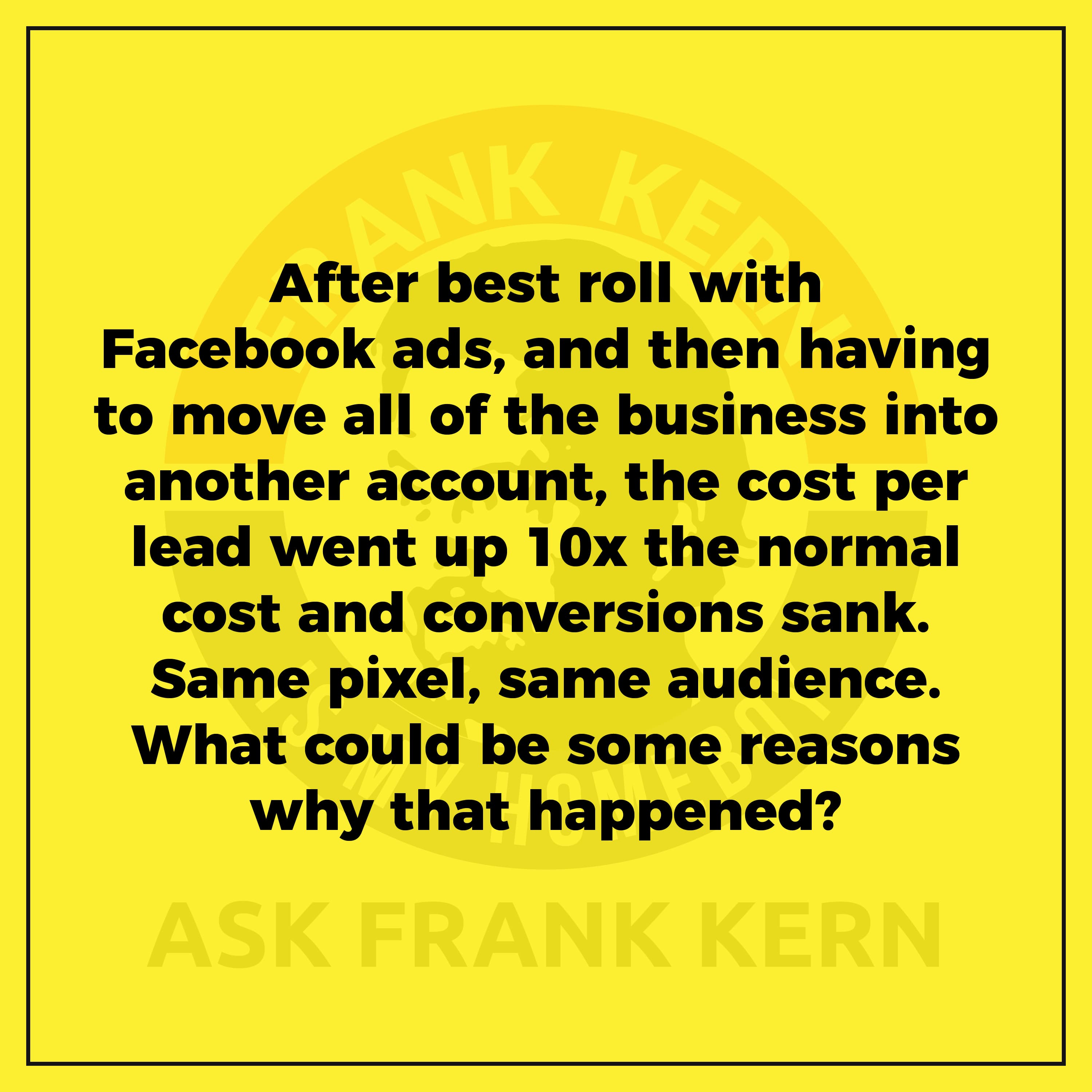 After best roll with Facebook ads, and then having to move all of the business into another account, the cost per lead went up 10x the normal cost and conversions sank. Same pixel, same audience. What could be some reasons why that happened?