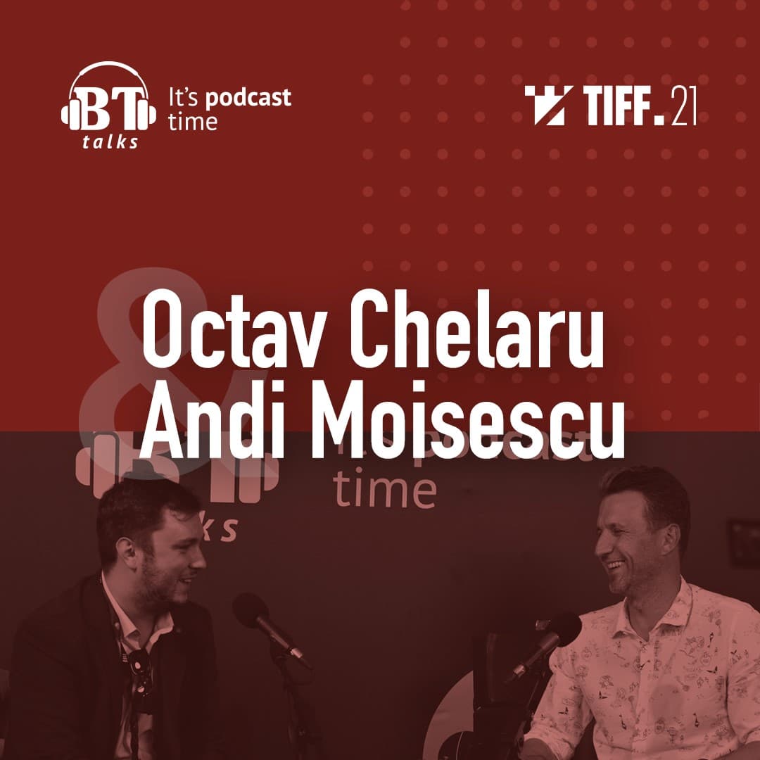 BT Talks x TIFF , cu Andi Moisescu & Octav Chelaru