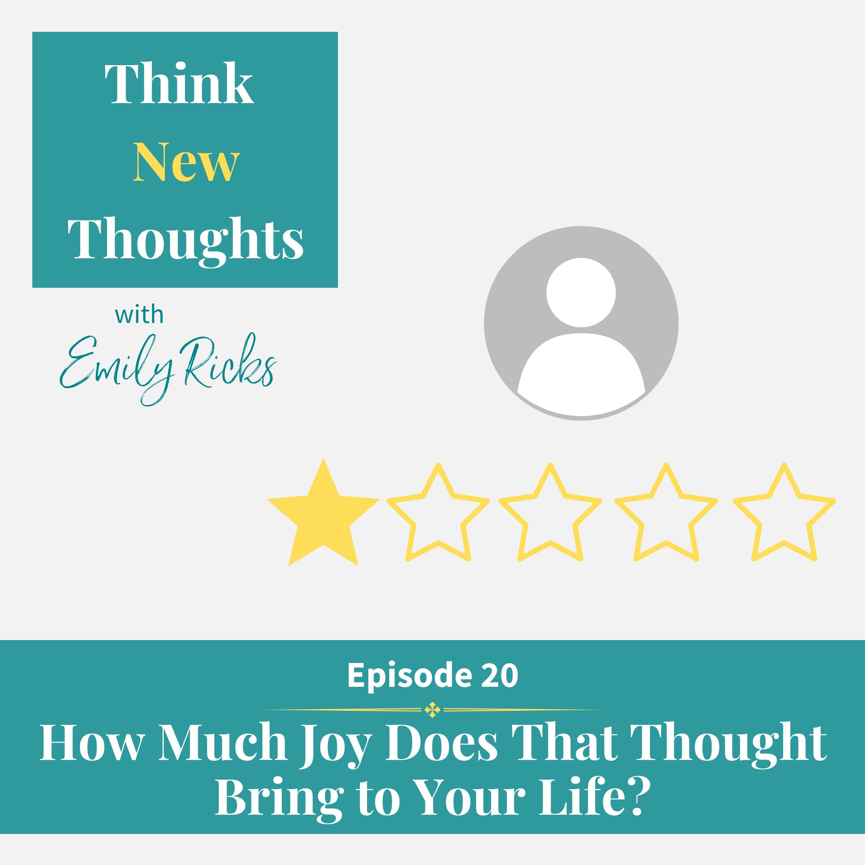 Ep 20: How Much Joy Does That Thought Bring To Your Life?