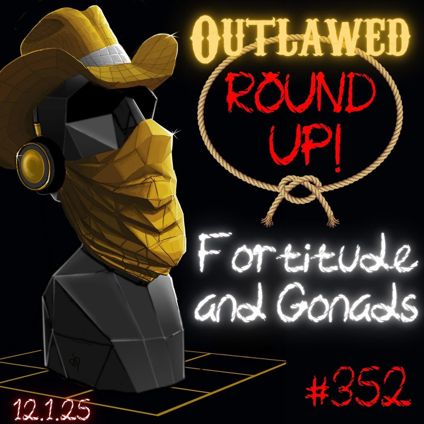 #352 - Outlawed Round Up PLUS 12.1.25 Missing - Fortitude and Gonads, Monarchee