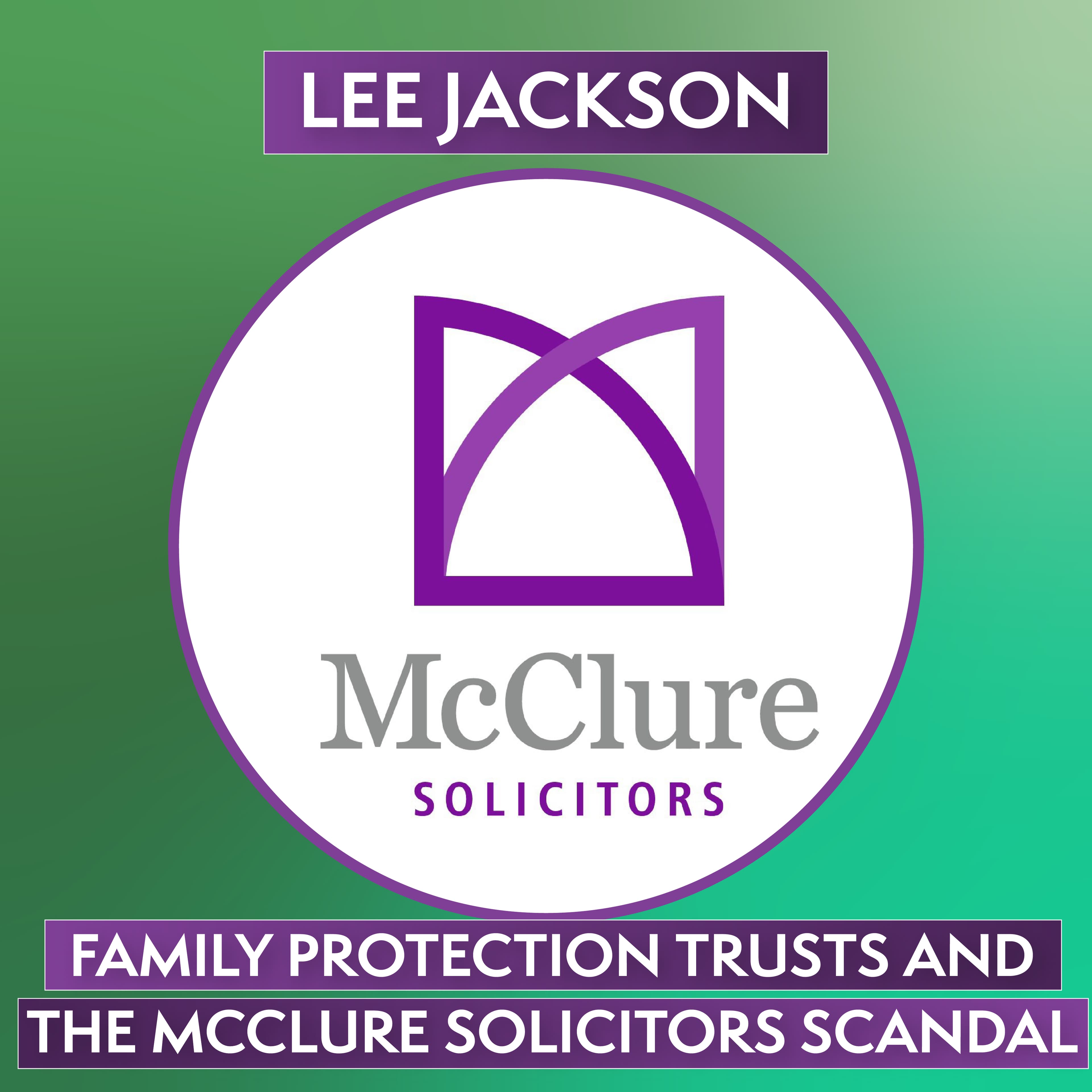 Family Protection Trusts and the McClure Solicitors Scandal with Lee Jackson