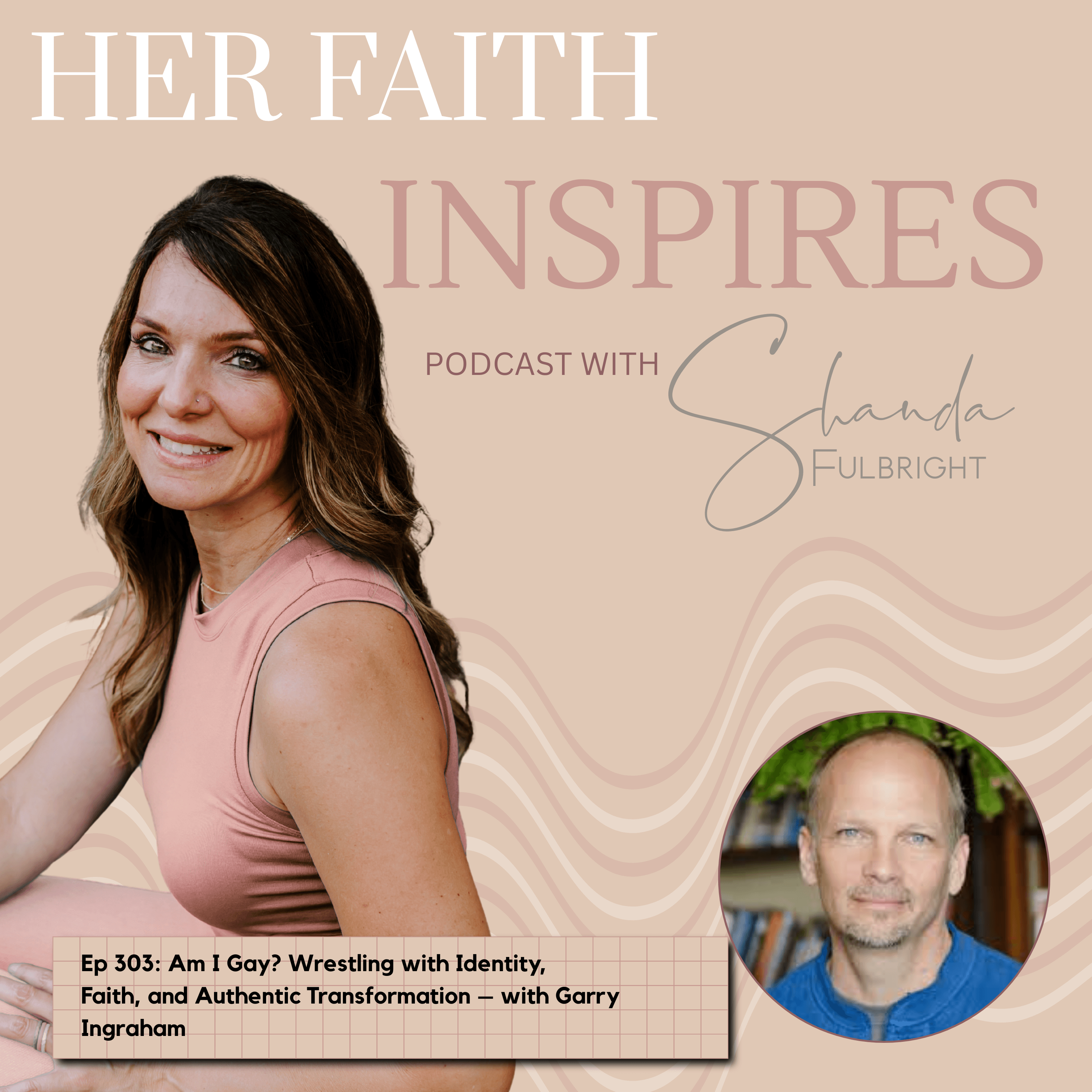 Ep 303: Am I Gay? Wrestling with Identity, Faith, and Authentic Transformation – with Garry Ingraham