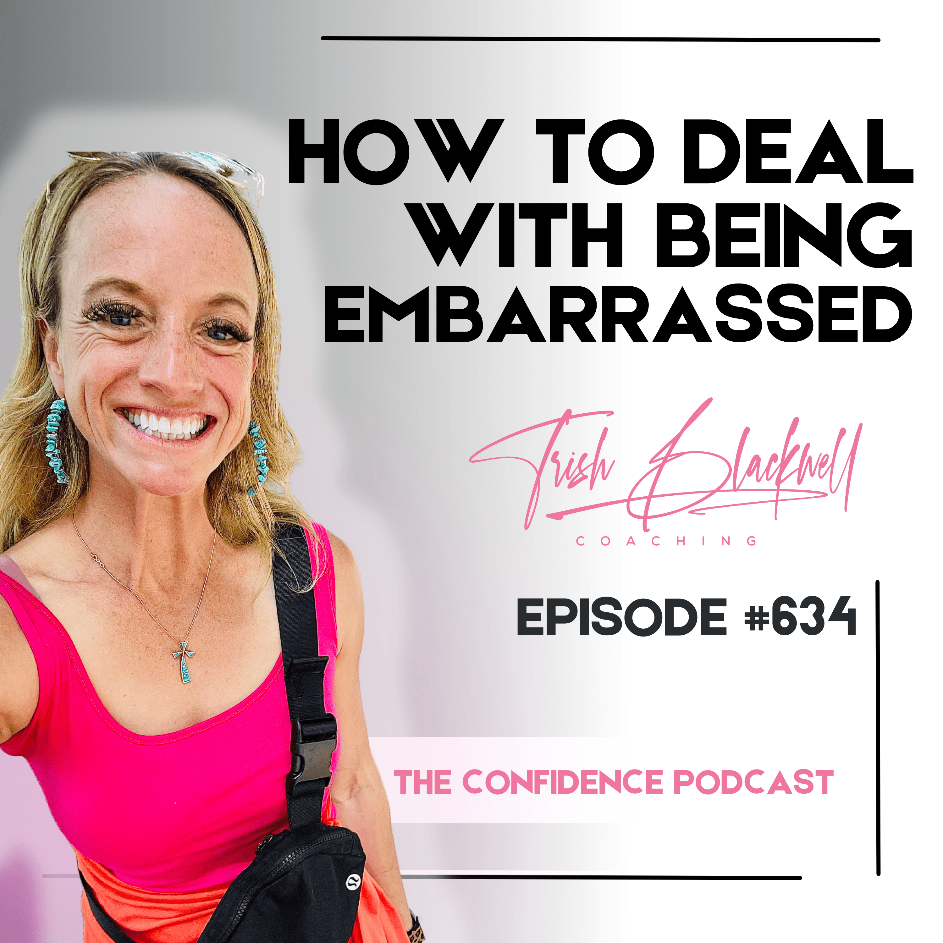 #634: What to Do When You Feel Embarrassed + How to Get Over Your Fear of Being Embarrassed