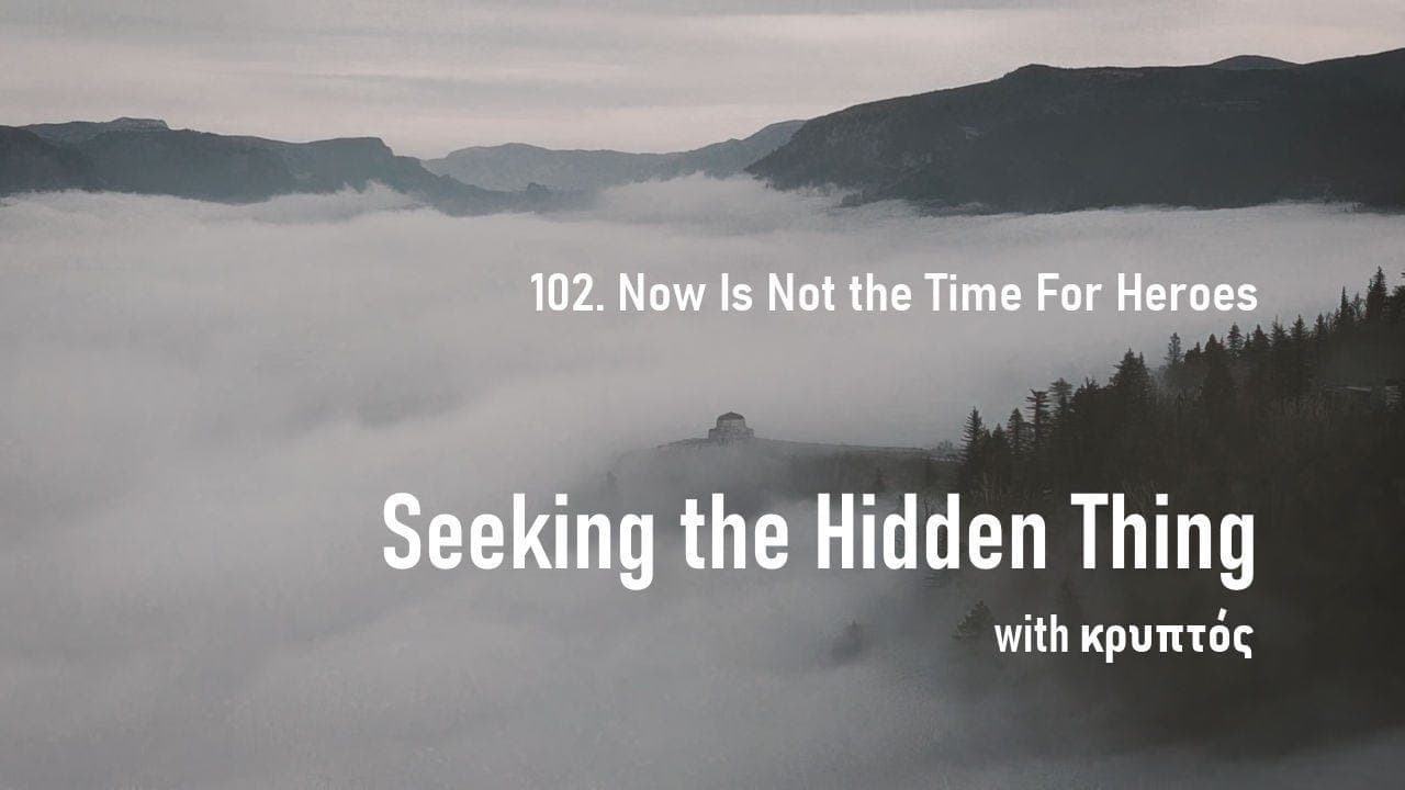 102. Now Is Not the Time for Heroes