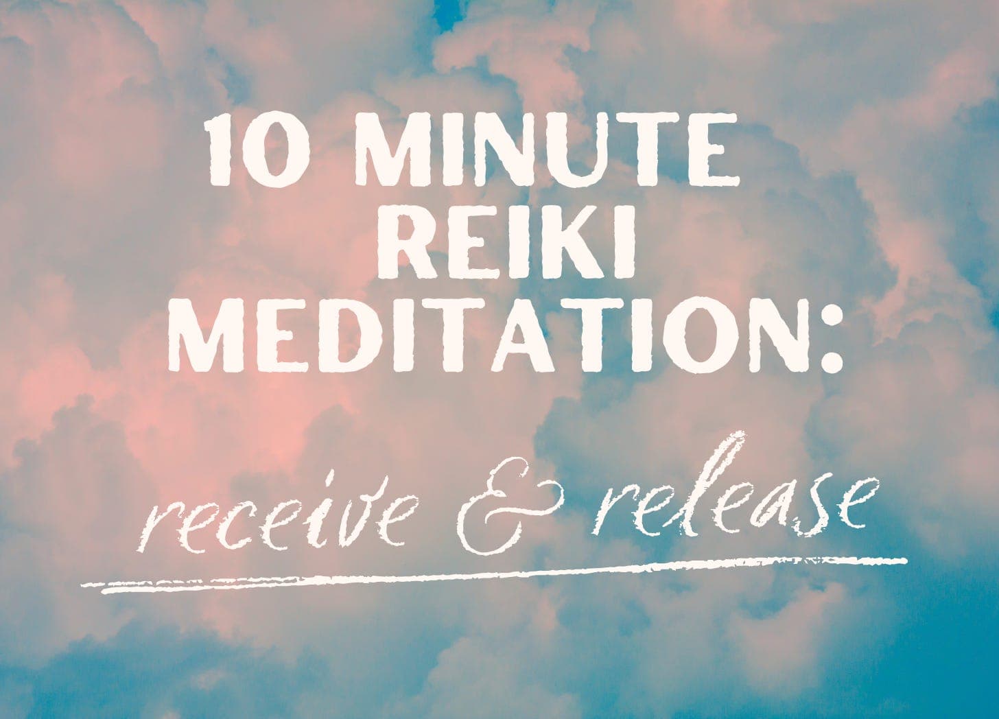 10-Minute Reiki Meditation to Receive & Release 