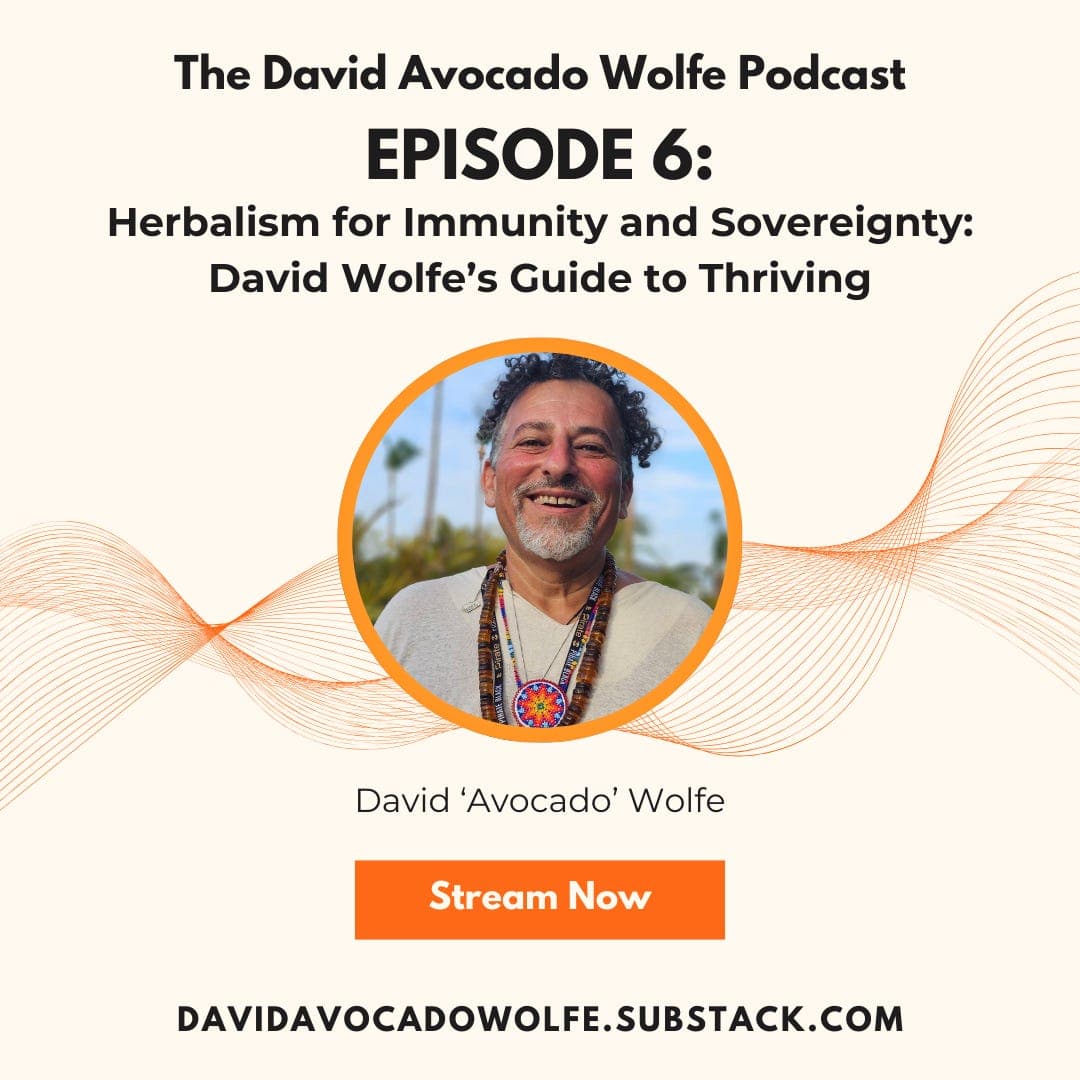 Episode 6: Herbalism for Immunity and Sovereignty: David Wolfe’s Guide to Thriving