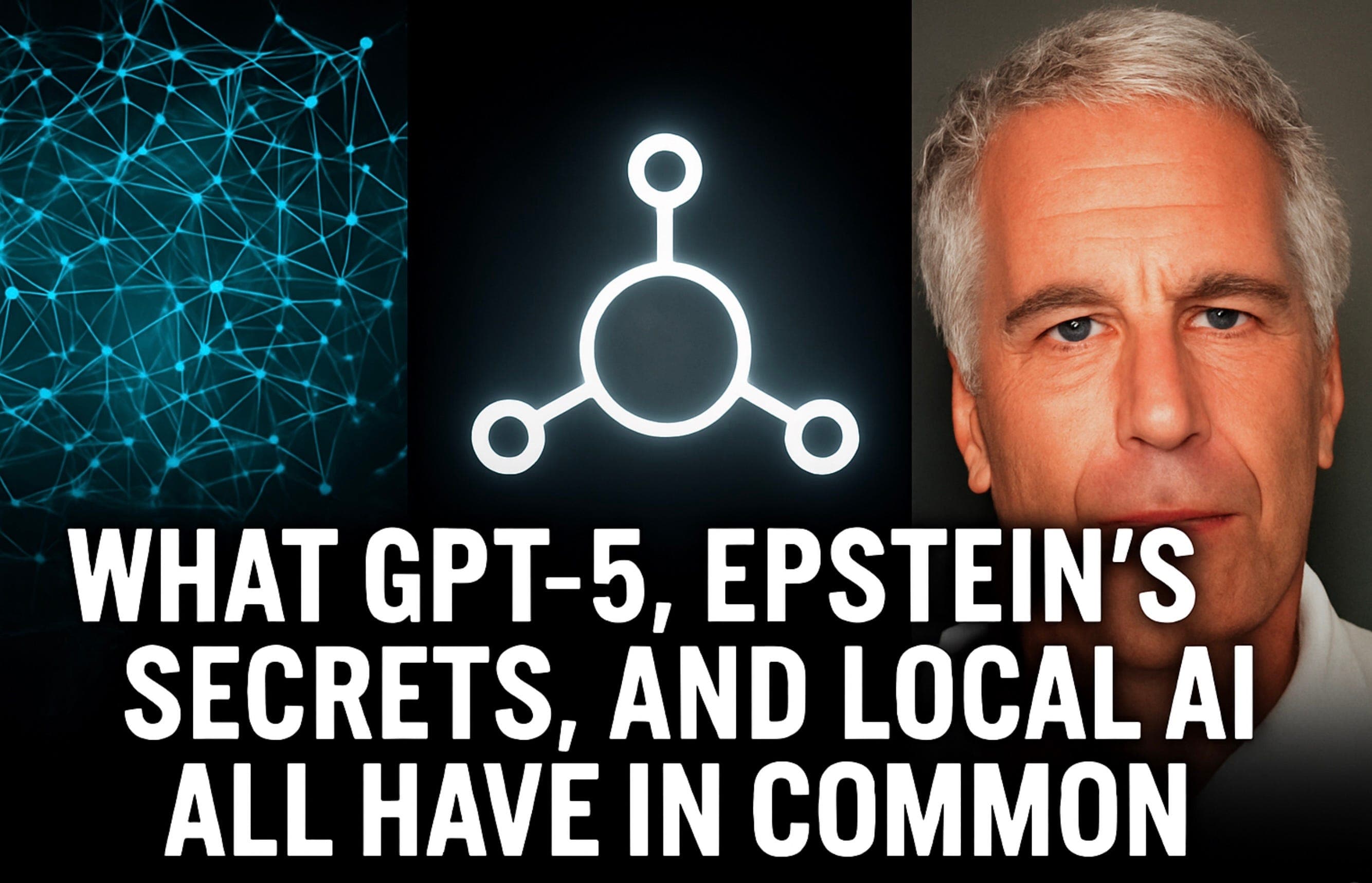 What GPT-5, Epstein’s Secrets, and Local AI All Have in Common