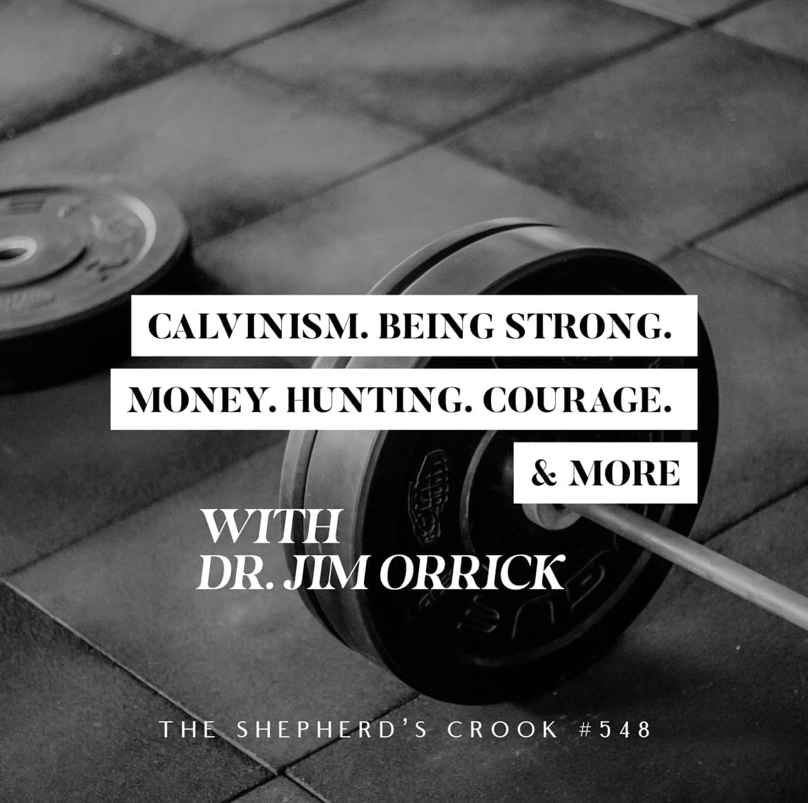 #548:Dr. Jim Orrick: Calvinism/Being Strong/Money/Hunting/Courage