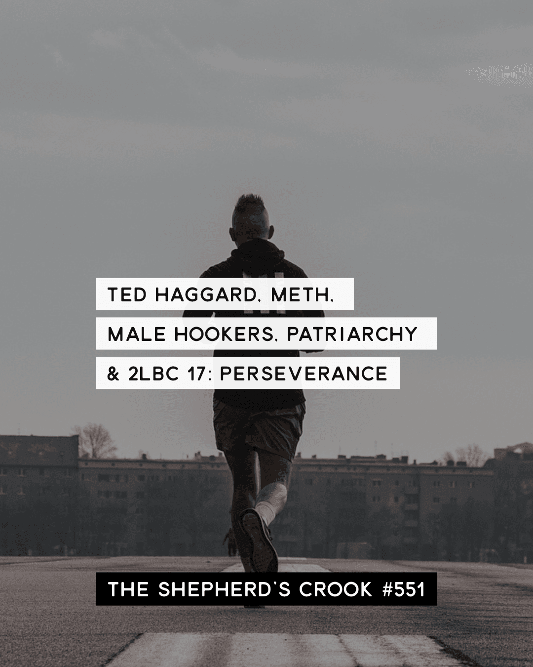 #551: Ted Haggard, Meth, Patriarchy & 2LBC 17: Perseverance