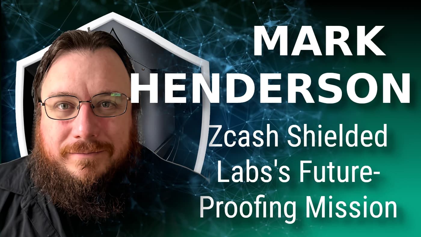 Future-Proofing Zcash: Mark Henderson of Shielded Labs