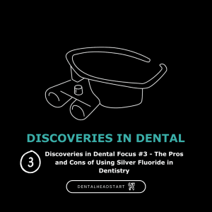 Discoveries in Dental Focus #3 – The Pros and Cons of Using Silver Fluoride in Dentistry