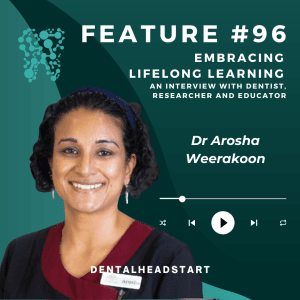 Feature #96 – Embracing Lifelong Learning: An Interview with Dentist, Researcher, and Educator – Dr. Arosha Weekaroon