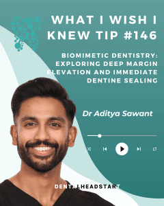 Tip #146 – Biomimetic Dentistry: Exploring Deep Margin Elevation and Immediate Dentine Sealing with Dr Aditya Sawant