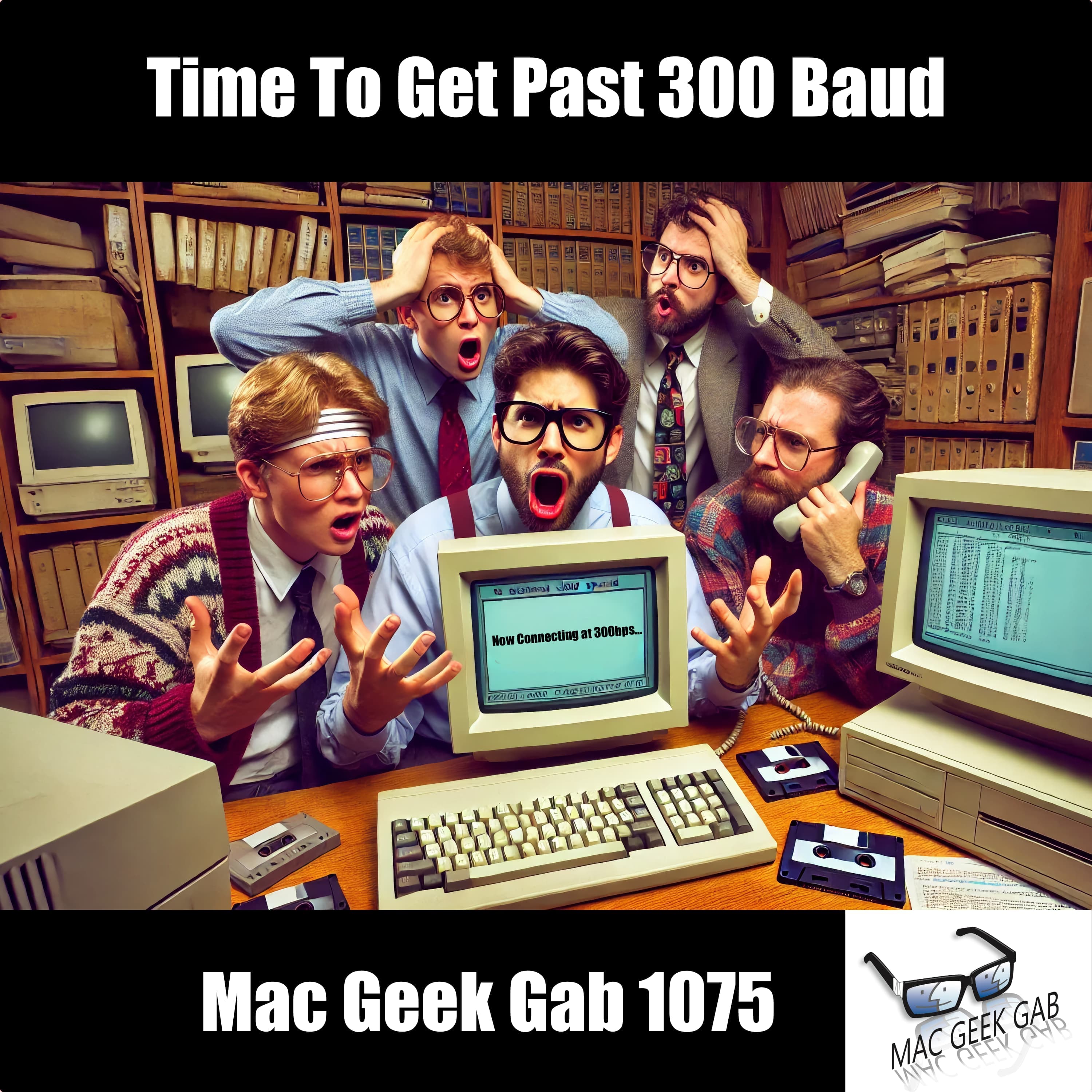Time To Get Past 300 Baud – Mac Geek Gab 1075