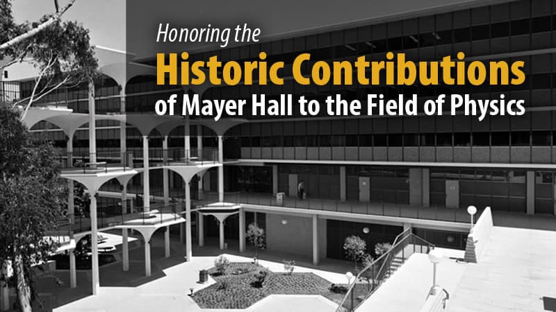 Honoring the Historic Contributions of Mayer Hall to the Field of Physics
