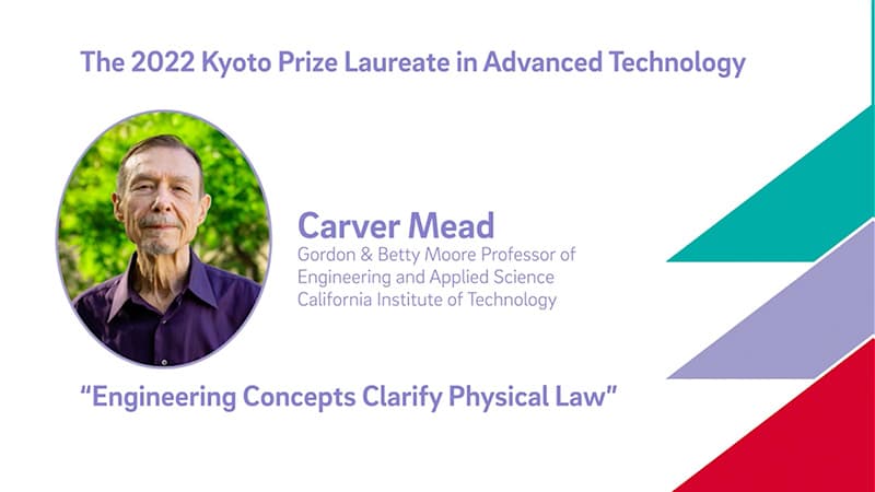 Carver Mead - 2022 Kyoto Prize Laureate in Advanced Technology: Engineering Concepts Clarify Physical Law