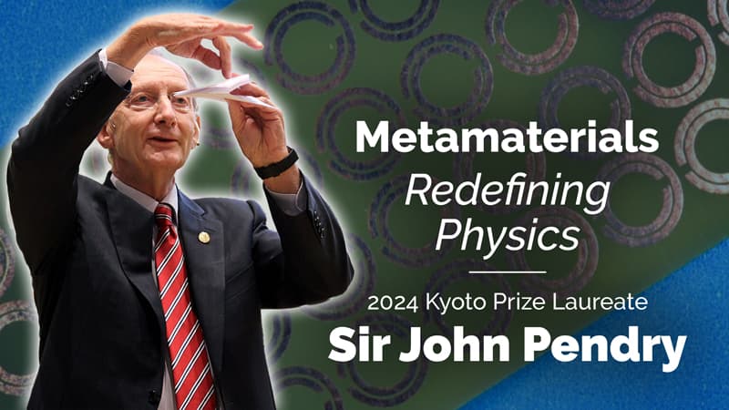 Metamaterials Open New Horizons in Electromagnetism with Sir John Pendry 2024 Kyoto Prize Laureate in Advanced Technology