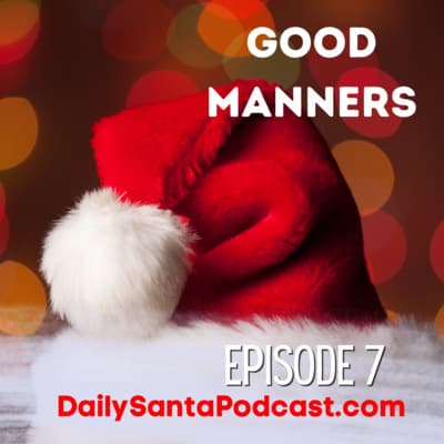 DAY SEVEN - The Daily Santa Podcast - More About Good Manners, Santa's Nice List, Rudolph Visits, Selfie Gets a New Elf Phone 14