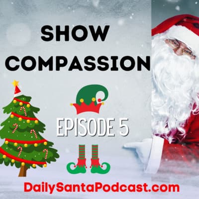 DAY FIVE - The Daily Santa Podcast - Compassion, Christmas Trees, An Elf Story, Santa Facts, North Pole Want Ads