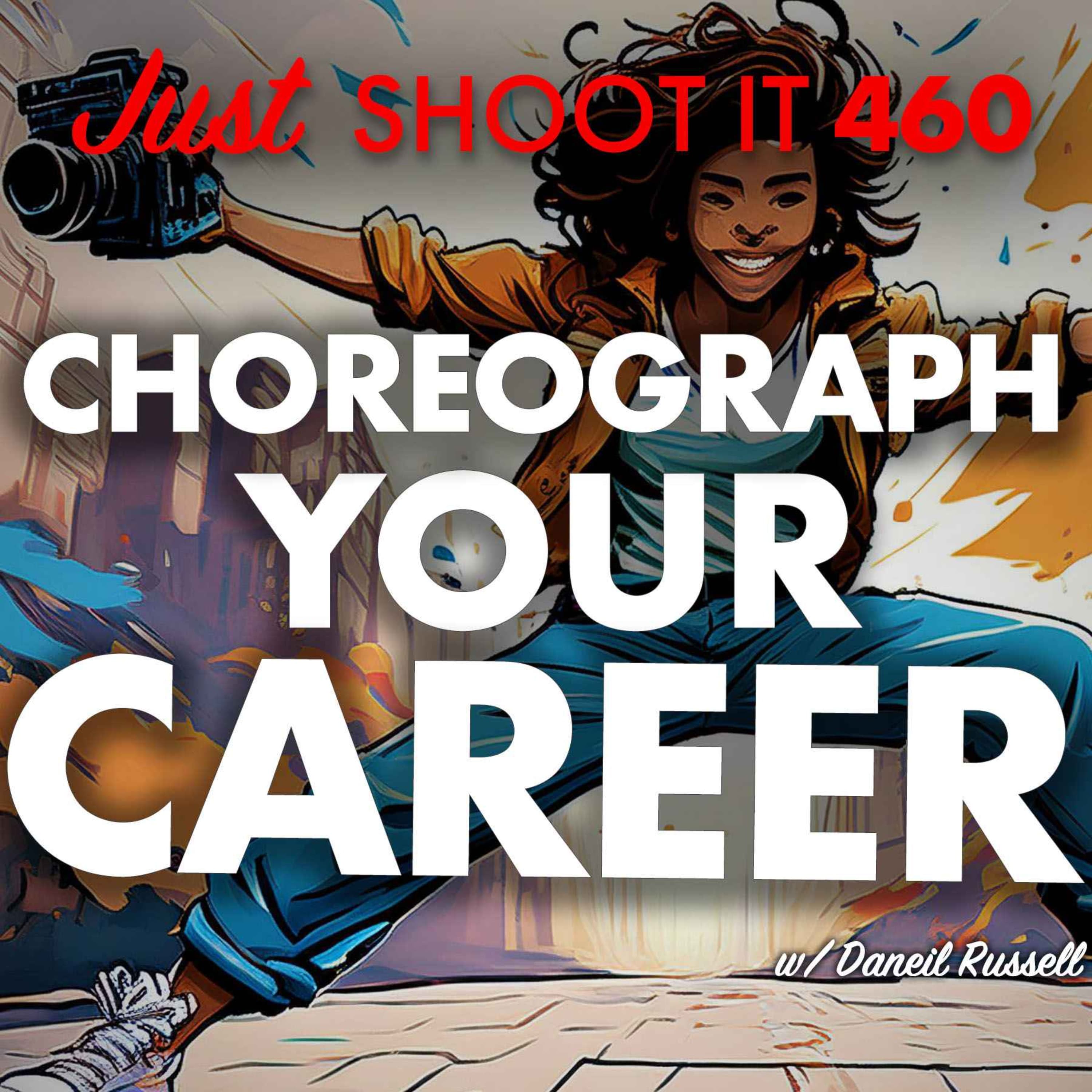 Choreograph Your Career w/Daniel Russell - Just Shoot It 460