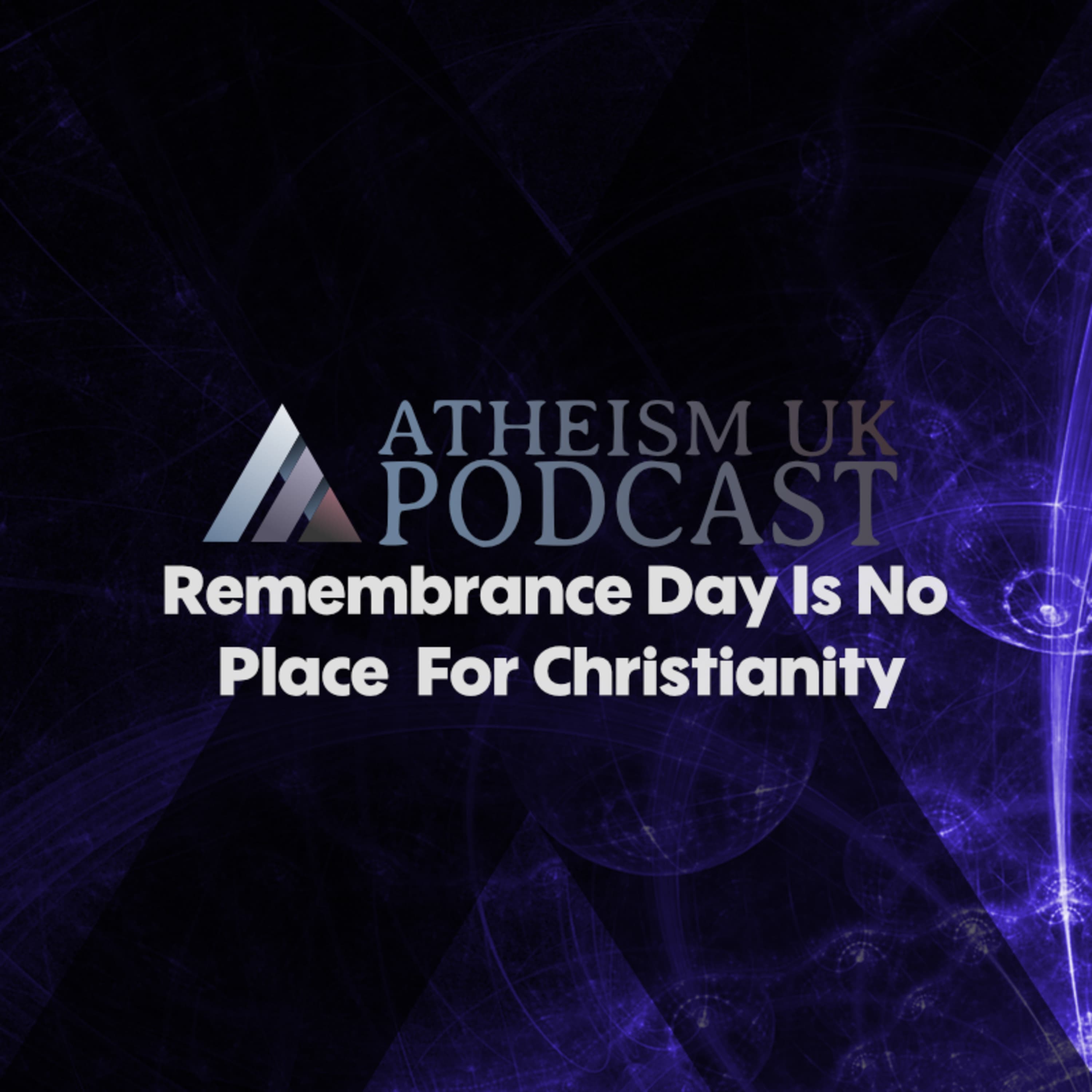 Remembrance Day Is No Place For Christianity - Atheism UK Podcast #17
