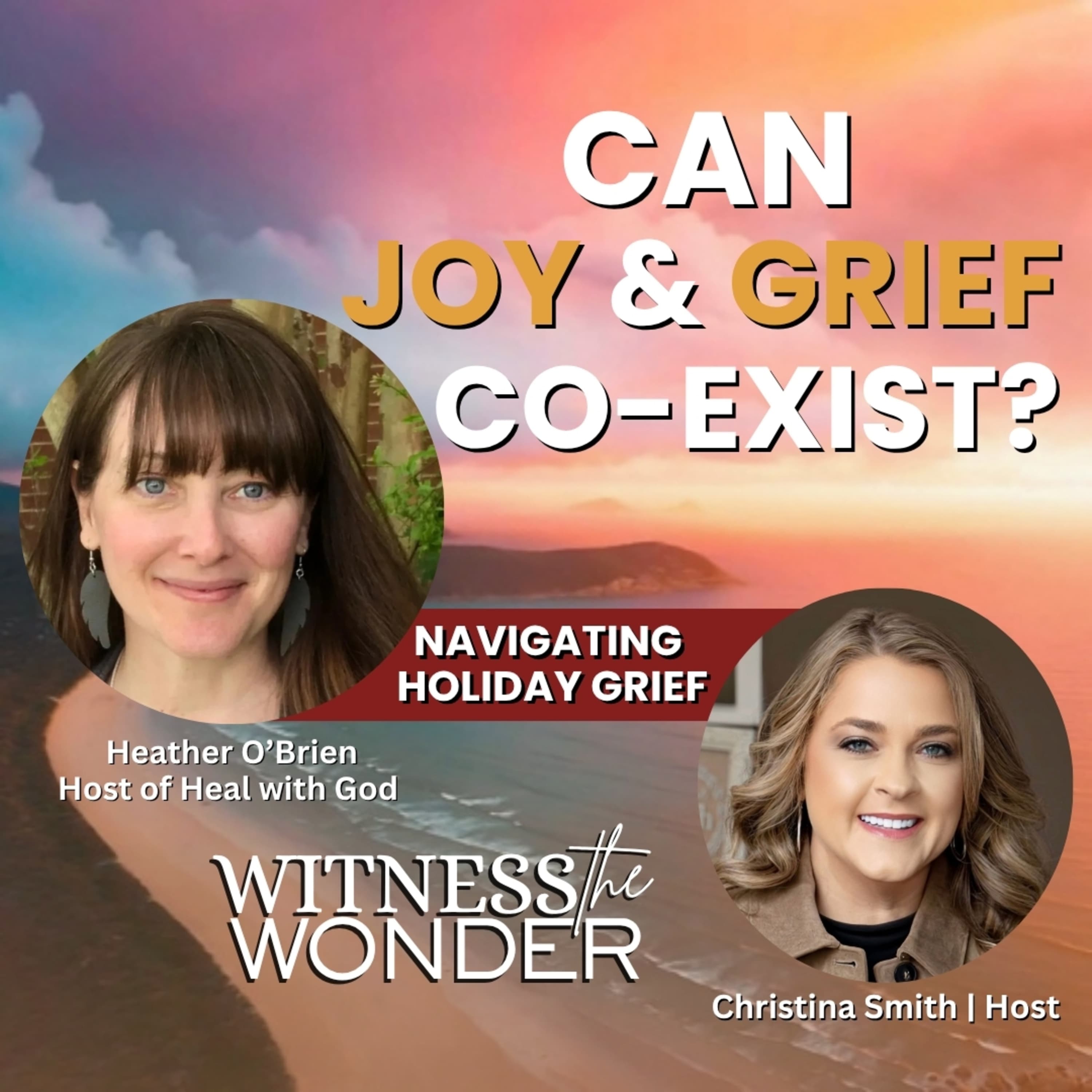 Can Joy & Grief Co-Exist? Navigating Holiday Grief with Heather O’Brien & Christina Smith