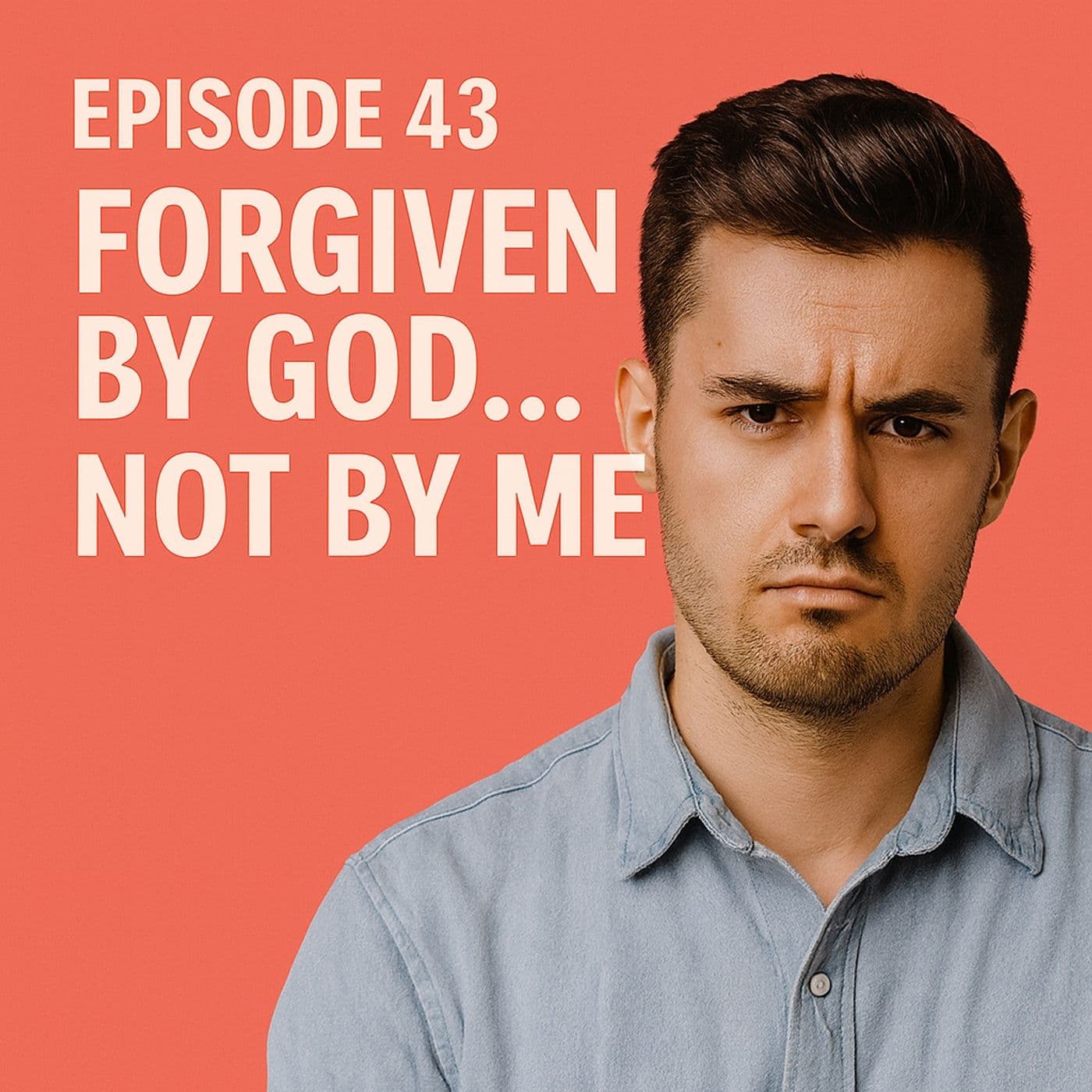 Episode 43 - Forgiven by God...But Not By Me