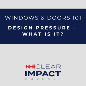 Episode 168: Windows & Doors 101 - Design Pressure - What Is It?