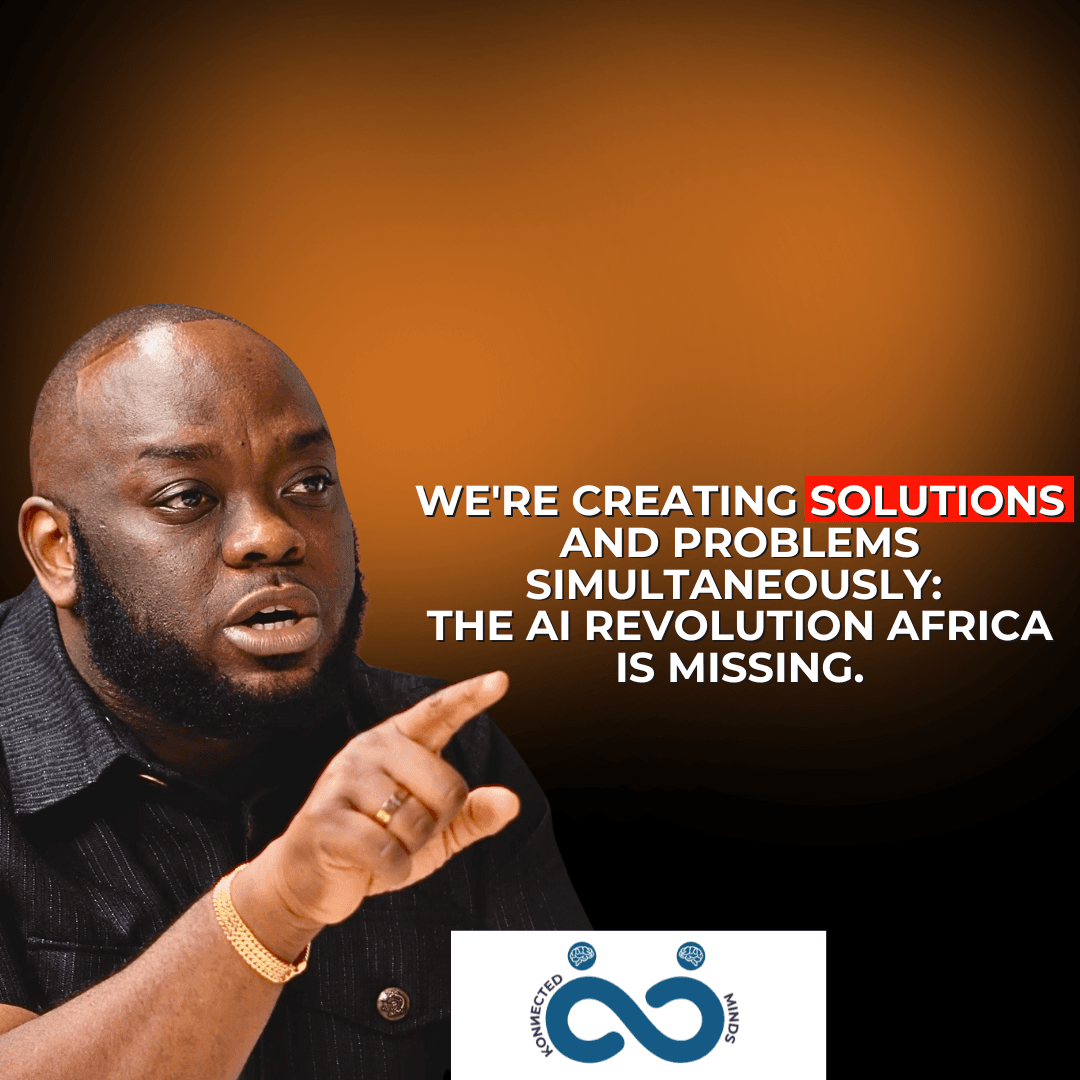 Segment:- We're Creating Solutions and Problems Simultaneously: The AI Revolution Africa Is Missing