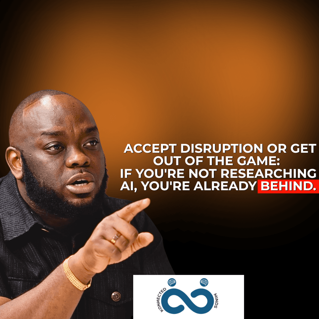 Segment:- Accept Disruption or Get Out of the Game: If You're Not Researching AI, You're Already Behind.