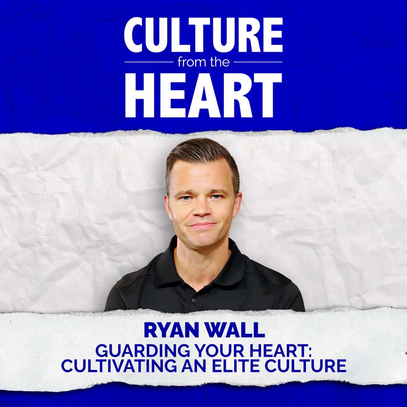 Guarding Your Heart: Cultivating an Elite Culture featuring Ryan Wall