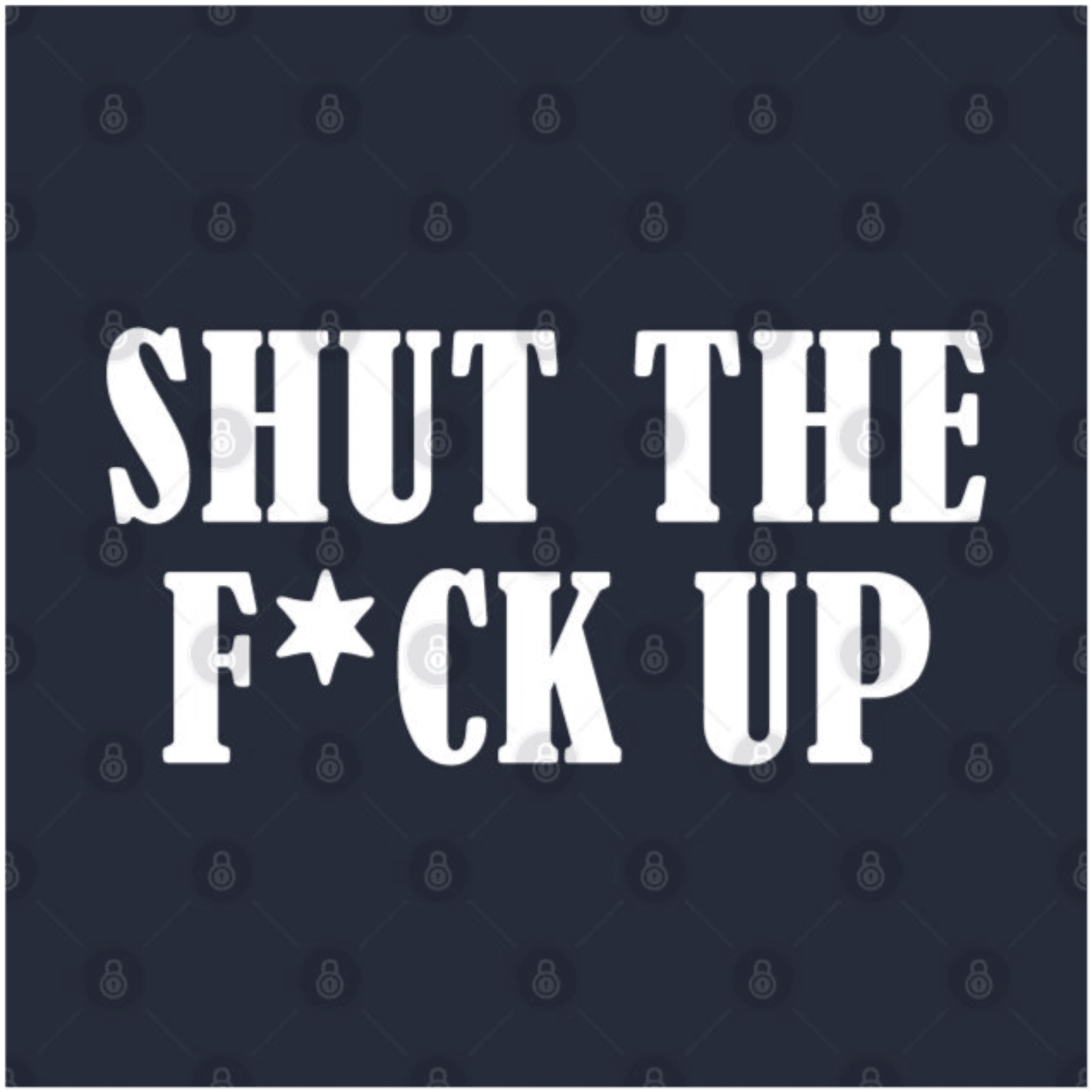 Shut The Fu%$ "DOWN" Up